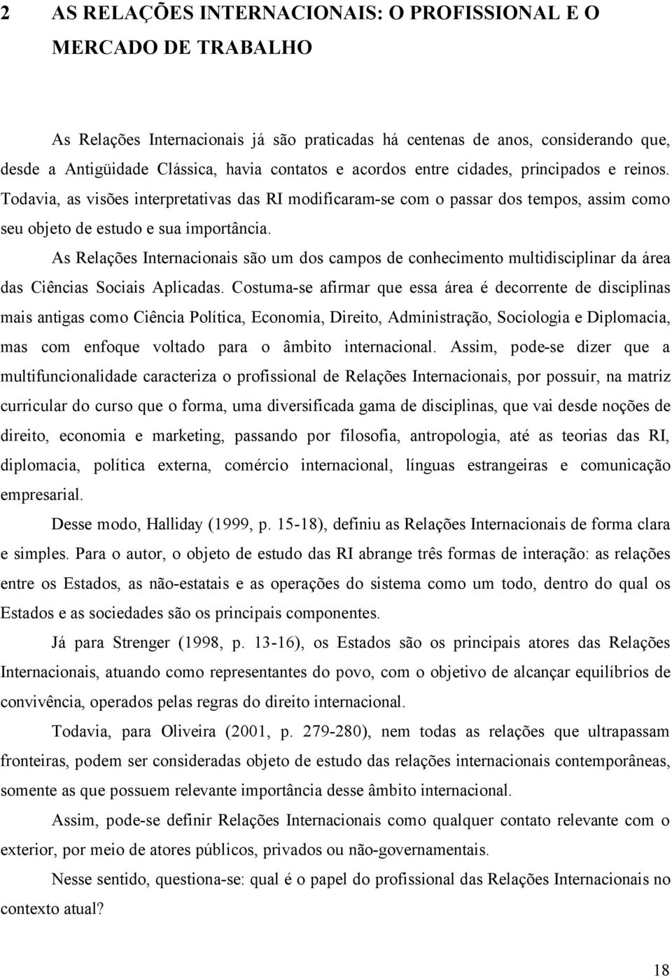 As RelaÖáes Internacionais såo um dos campos de conhecimento multidisciplinar da Ñrea das Ciãncias Sociais Aplicadas.