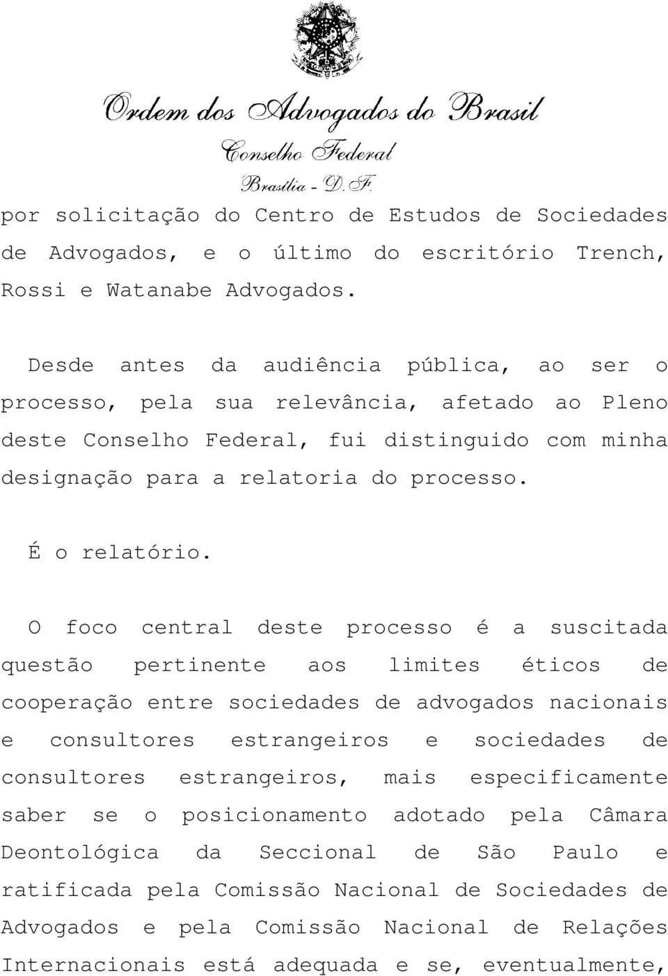 O foco central deste processo é a suscitada questão pertinente aos limites éticos de cooperação entre sociedades de advogados nacionais e consultores estrangeiros e sociedades de consultores