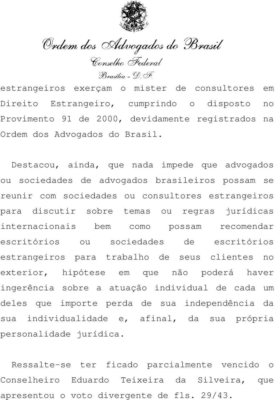 internacionais bem como possam recomendar escritórios ou sociedades de escritórios estrangeiros para trabalho de seus clientes no exterior, hipótese em que não poderá haver ingerência sobre a atuação