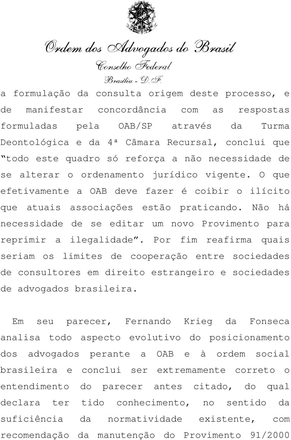 Não há necessidade de se editar um novo Provimento para reprimir a ilegalidade.