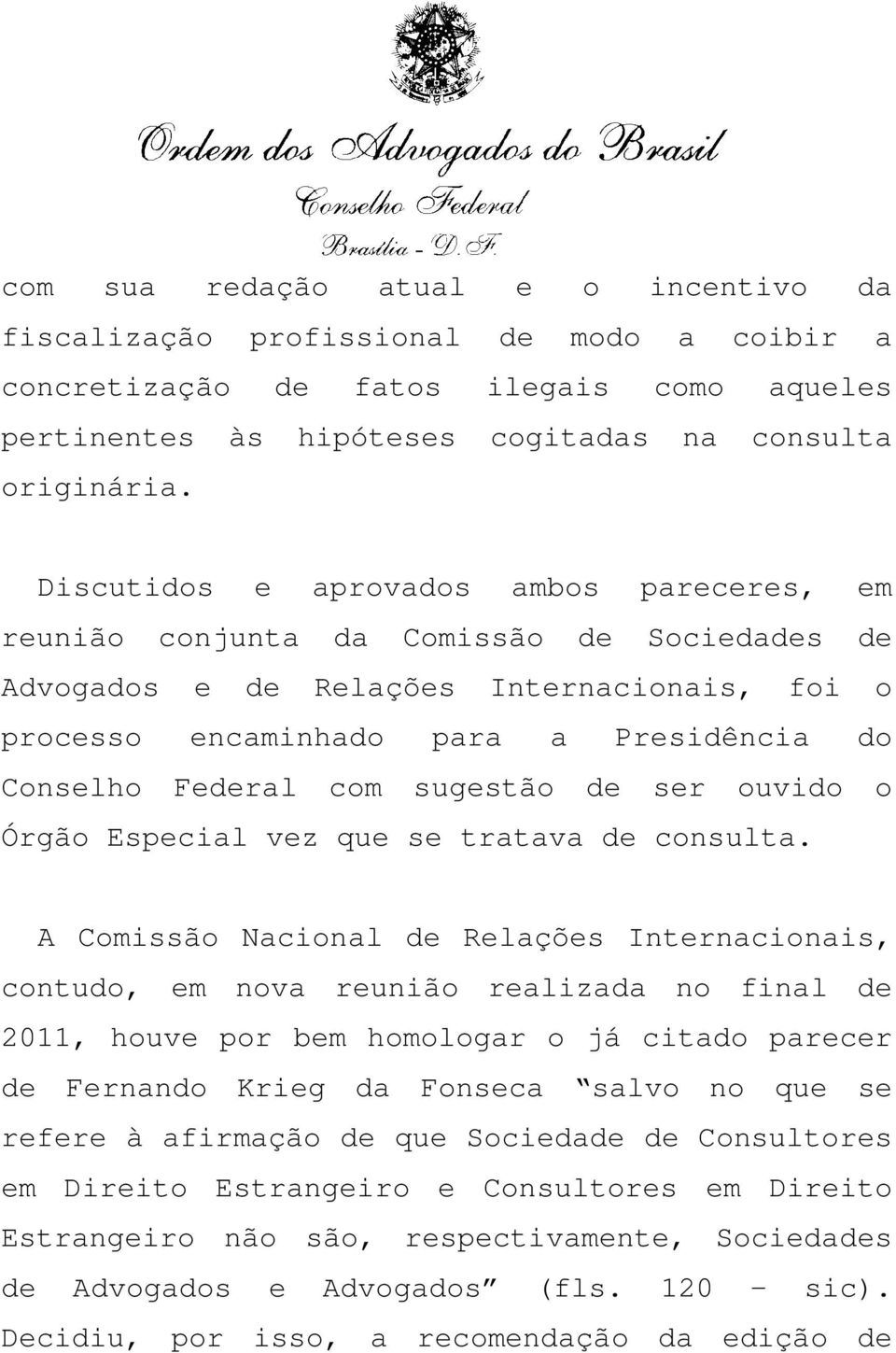 sugestão de ser ouvido o Órgão Especial vez que se tratava de consulta.