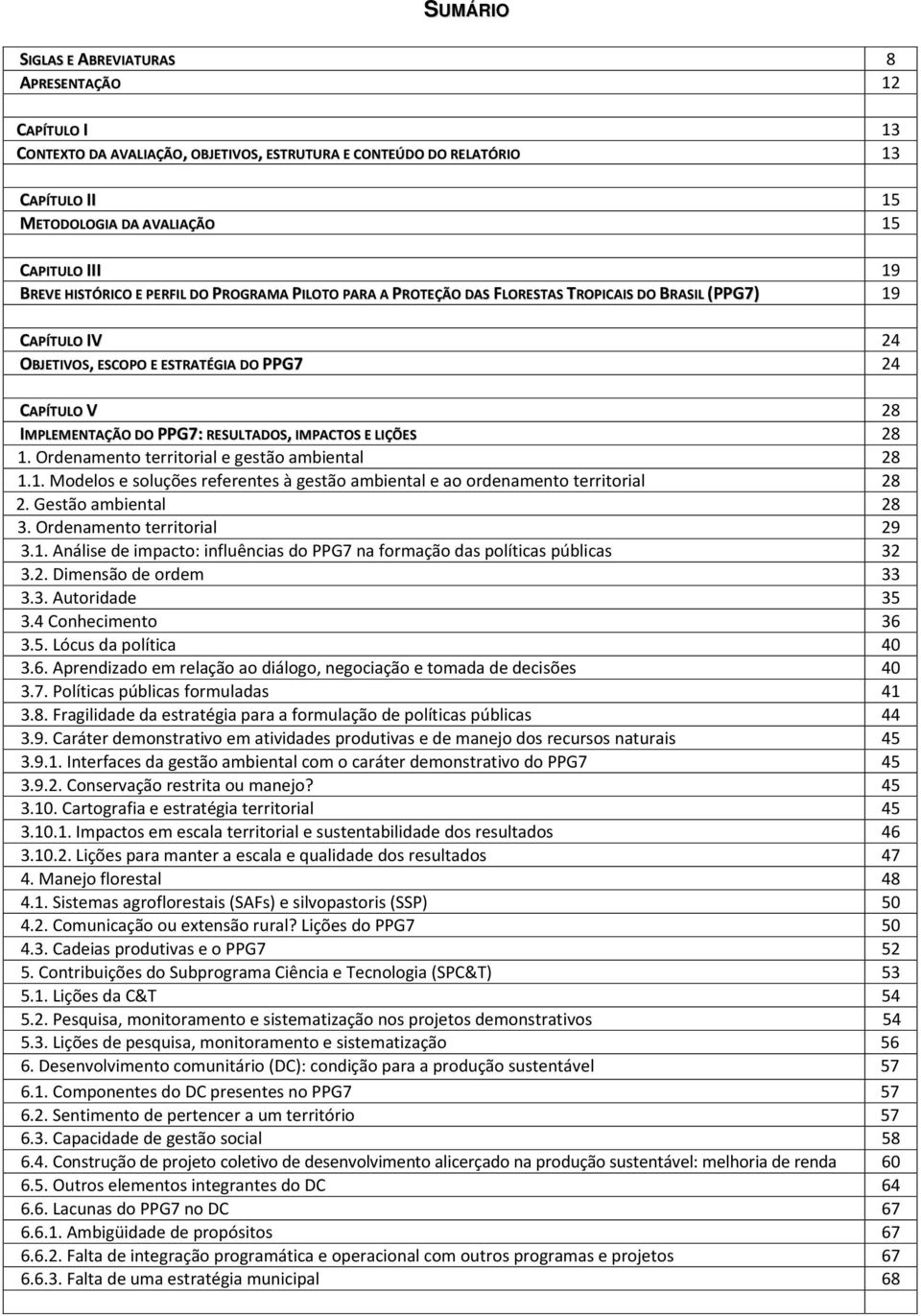 RESULTADOS, IMPACTOS E LIÇÕES 28 1. Ordenamento territorial e gestão ambiental 28 1.1. Modelos e soluções referentes à gestão ambiental e ao ordenamento territorial 28 2. Gestão ambiental 28 3.