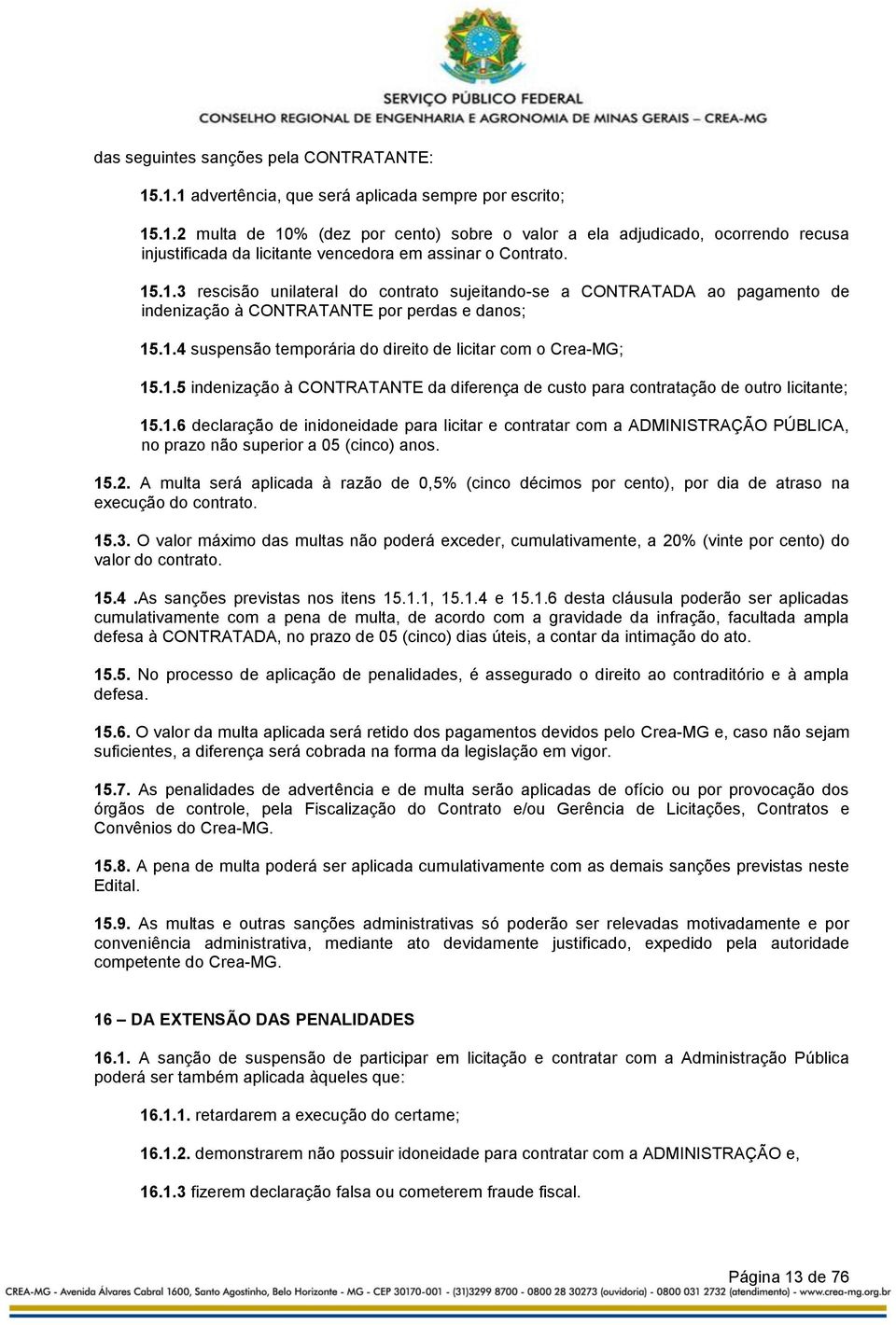 1.6 declaração de inidoneidade para licitar e contratar com a ADMINISTRAÇÃO PÚBLICA, no prazo não superior a 05 (cinco) anos. 15.2.