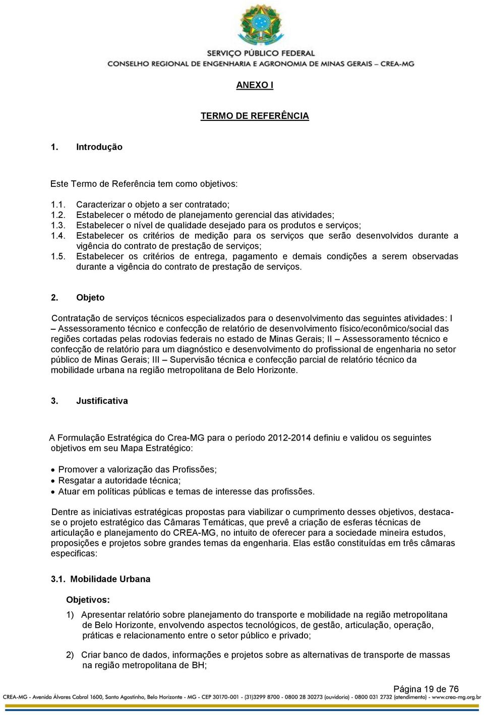 Estabelecer os critérios de medição para os serviços que serão desenvolvidos durante a vigência do contrato de prestação de serviços; 1.5.