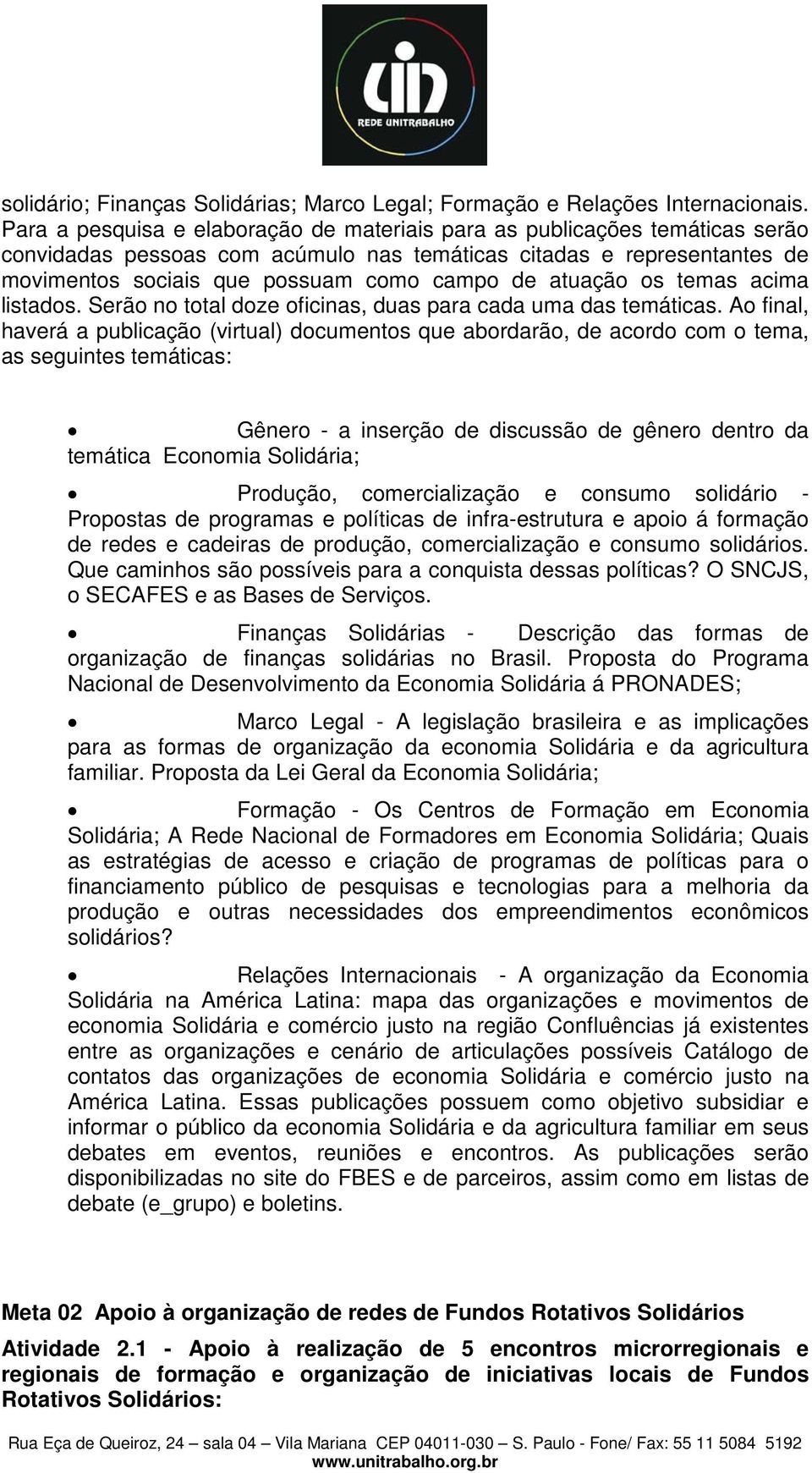 atuação os temas acima listados. Serão no total doze oficinas, duas para cada uma das temáticas.