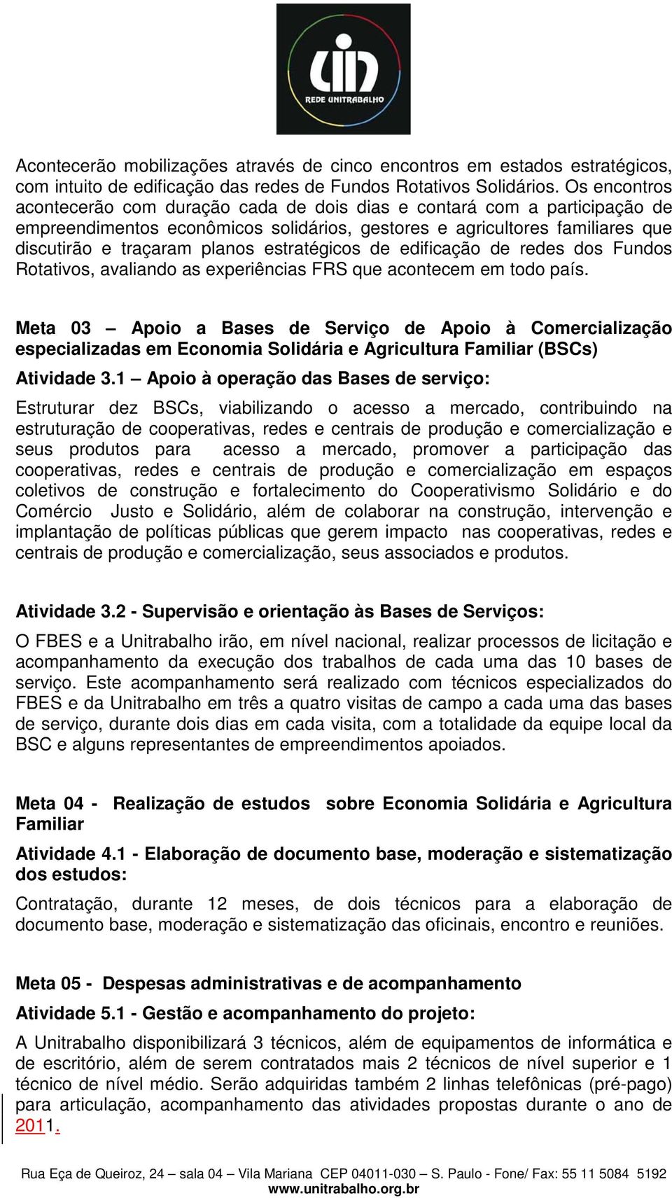 estratégicos de edificação de redes dos Fundos Rotativos, avaliando as experiências FRS que acontecem em todo país.