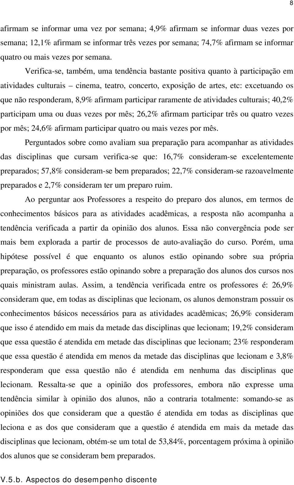 participar raramente de atividades culturais; 40,2% participam uma ou duas vezes por mês; 26,2% afirmam participar três ou quatro vezes por mês; 24,6% afirmam participar quatro ou mais vezes por mês.