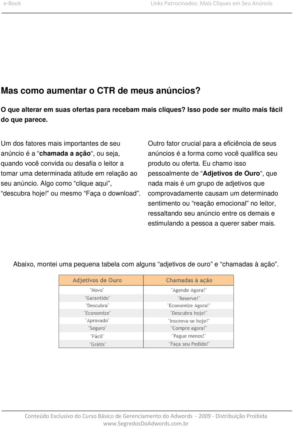 Algo como clique aqui, descubra hoje! ou mesmo Faça o download. Outro fator crucial para a eficiência de seus anúncios é a forma como você qualifica seu produto ou oferta.