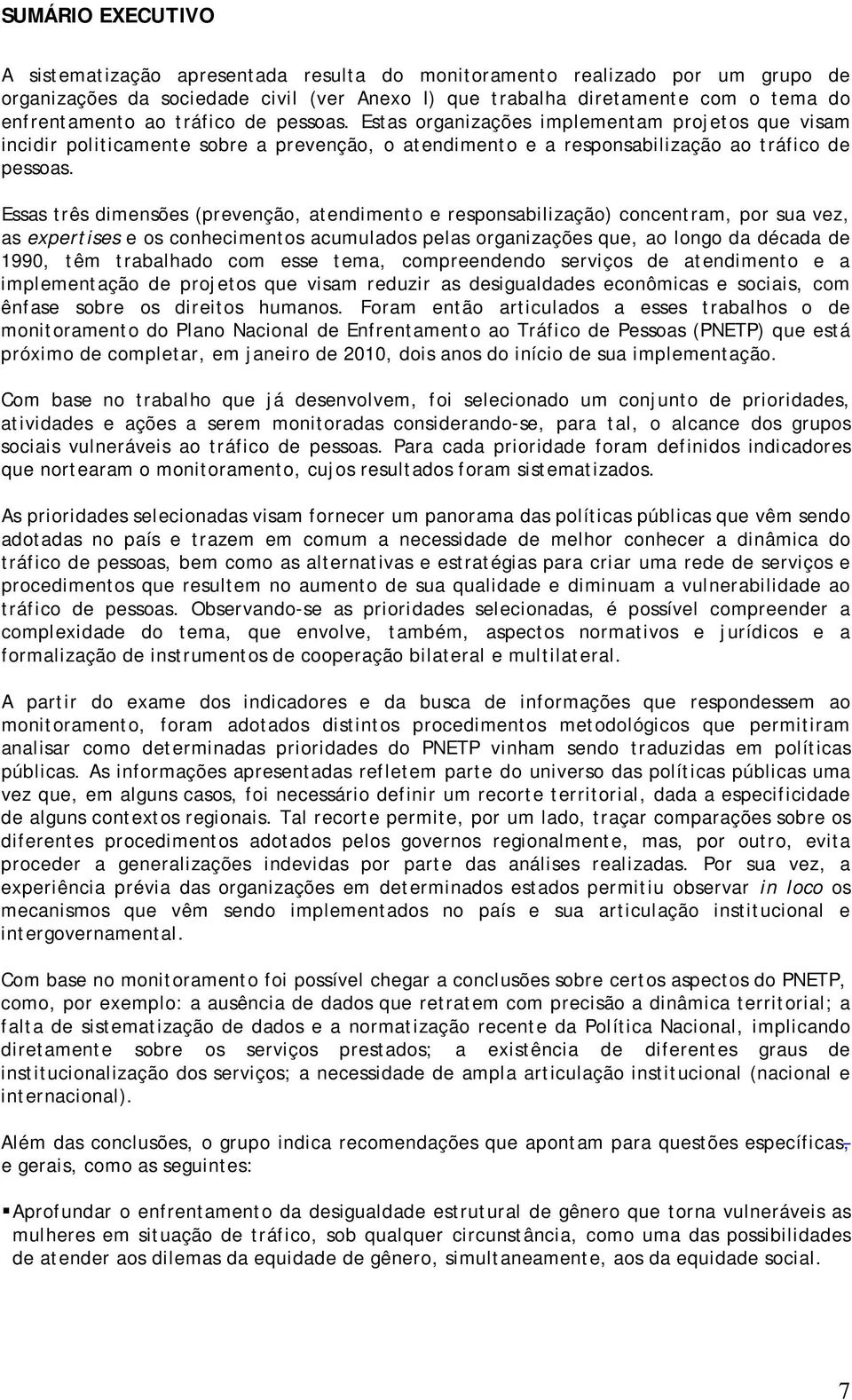 Essas três dimensões (prevenção, atendimento e responsabilização) concentram, por sua vez, as expertises e os conhecimentos acumulados pelas organizações que, ao longo da década de 1990, têm