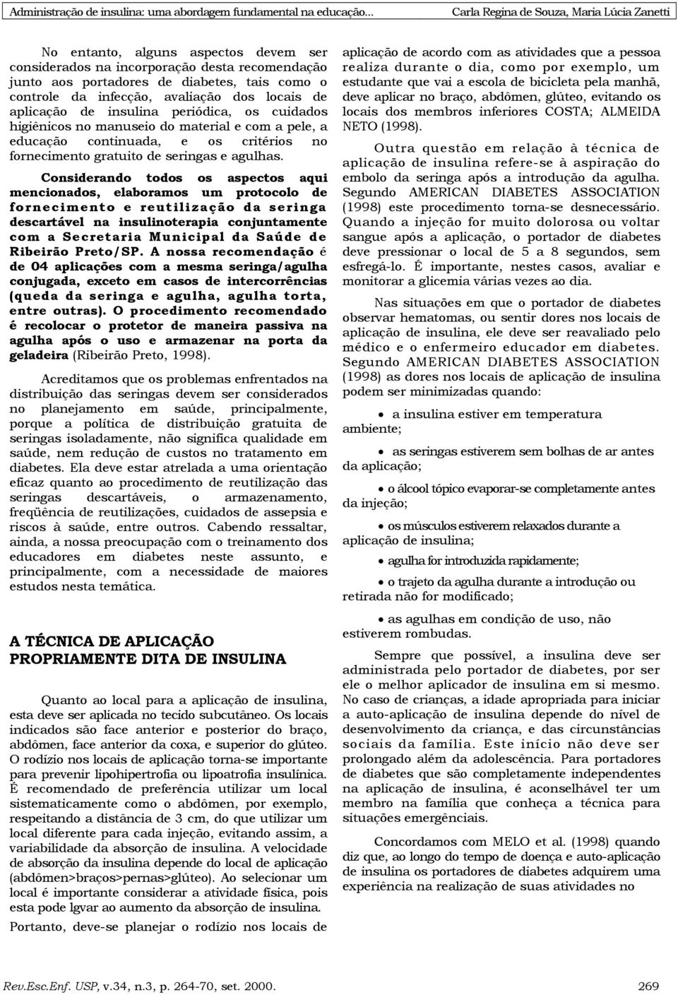 Considerando todos os aspectos aqui mencionados, elaboramos um protocolo de fornecimento e reutilização da seringa descartável na insulinoterapia conjuntamente com a Secretaria Municipal da Saúde de