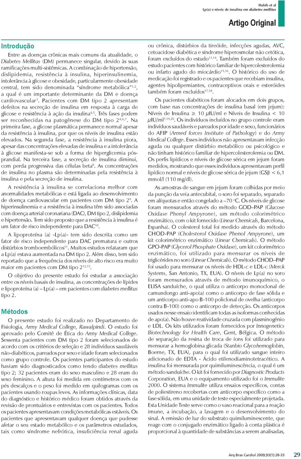 1,2, a qual é um importante determinante da DM e doença cardiovascular 3. DM tipo 2 apresentam defeitos na secreção de insulina em resposta à carga de glicose e resistência à ação da insulina 4,5.