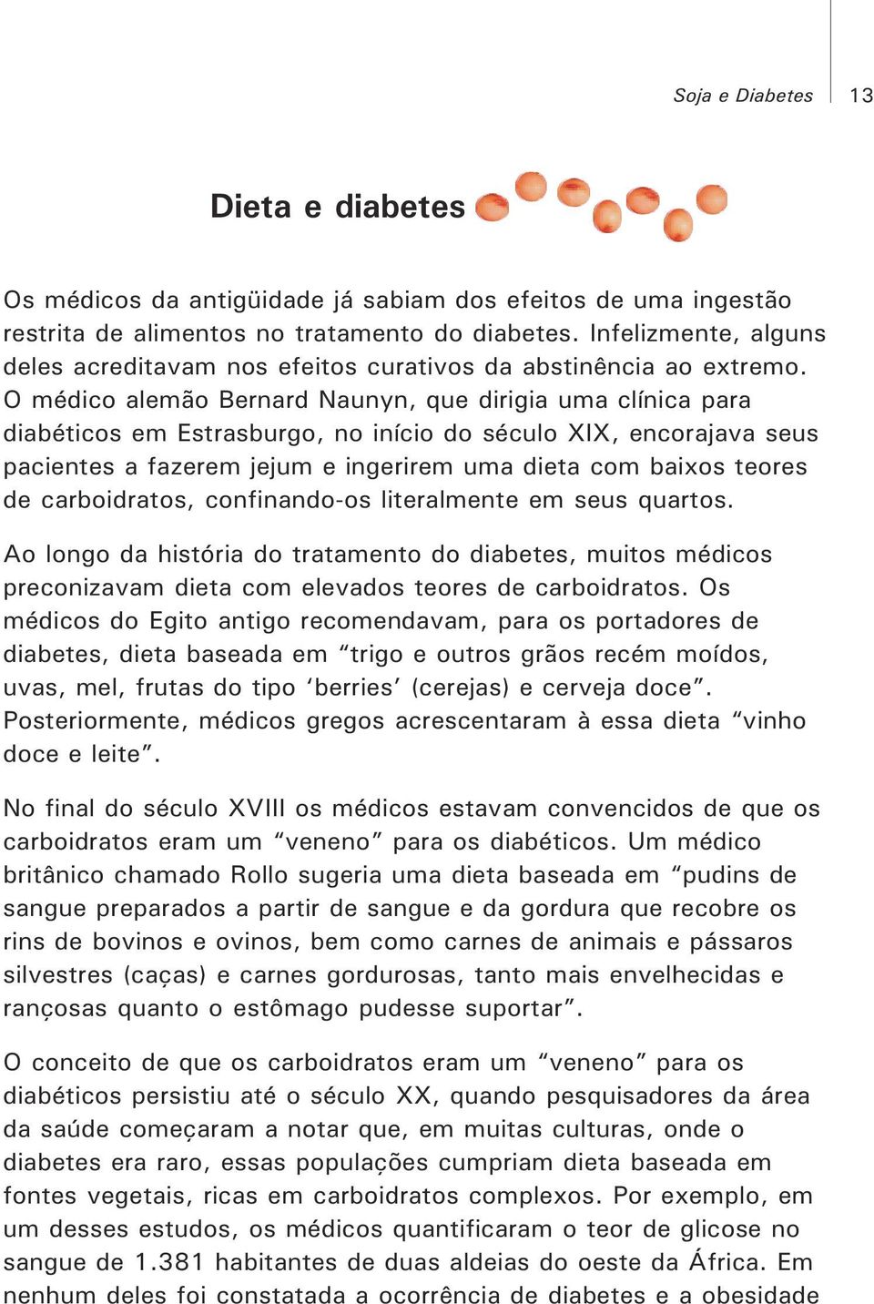 O médico alemão Bernard Naunyn, que dirigia uma clínica para diabéticos em Estrasburgo, no início do século XIX, encorajava seus pacientes a fazerem jejum e ingerirem uma dieta com baixos teores de