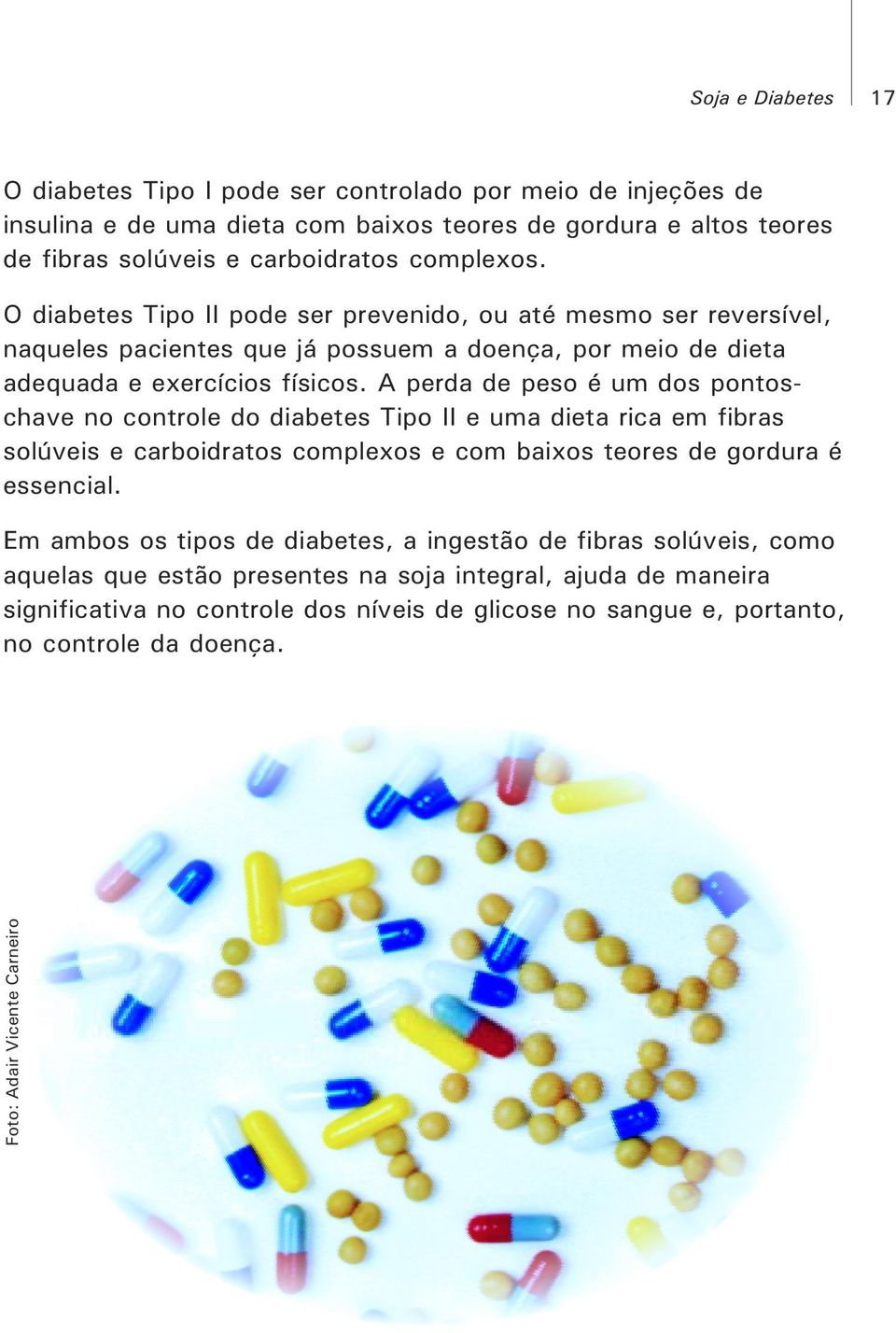 A perda de peso é um dos pontoschave no controle do diabetes Tipo II e uma dieta rica em fibras solúveis e carboidratos complexos e com baixos teores de gordura é essencial.