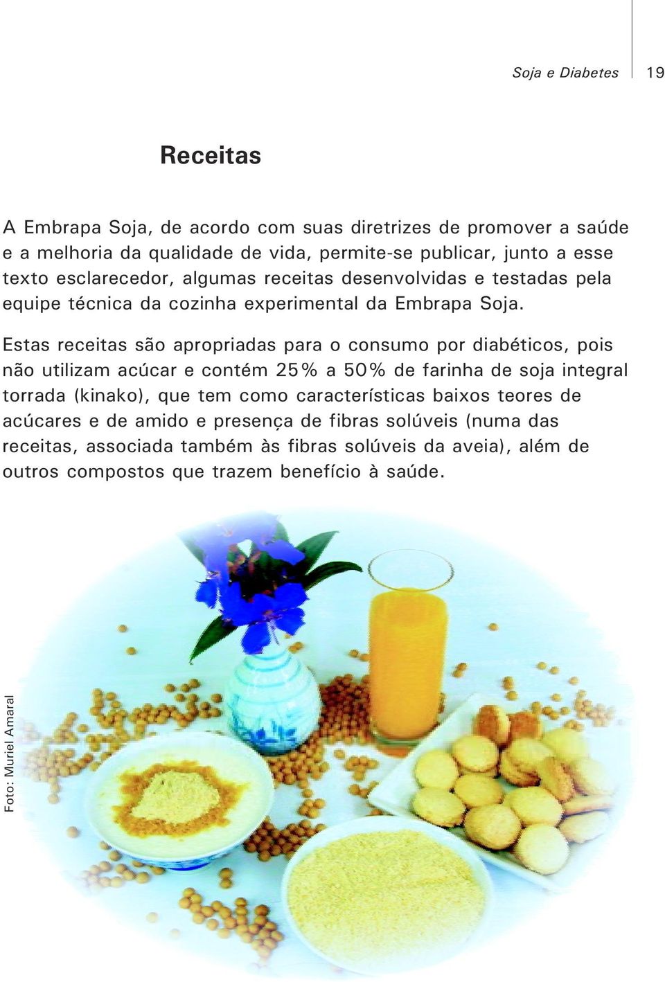 Estas receitas são apropriadas para o consumo por diabéticos, pois não utilizam acúcar e contém 25% a 50% de farinha de soja integral torrada (kinako), que tem como