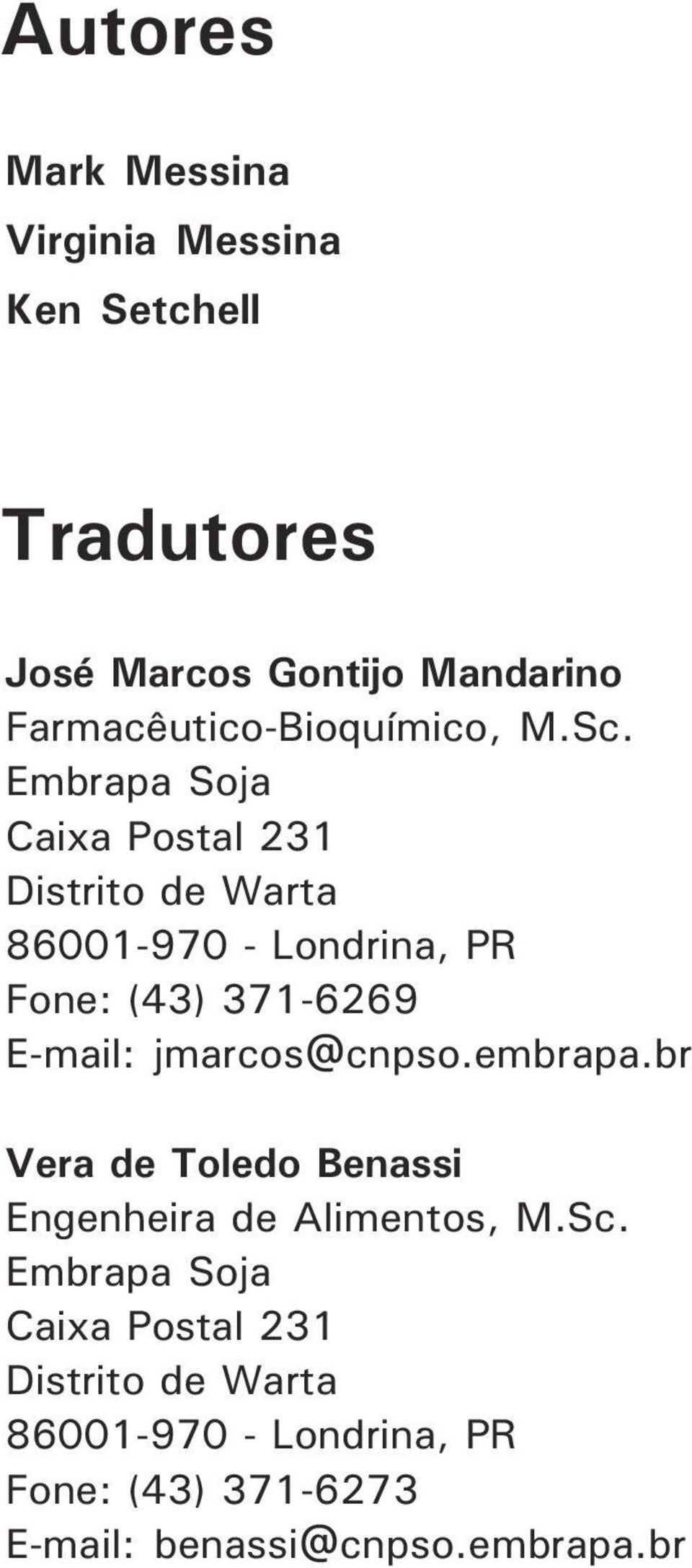 Embrapa Soja Caixa Postal 231 Distrito de Warta 86001-970 - Londrina, PR one: (43) 371-6269 E-mail: