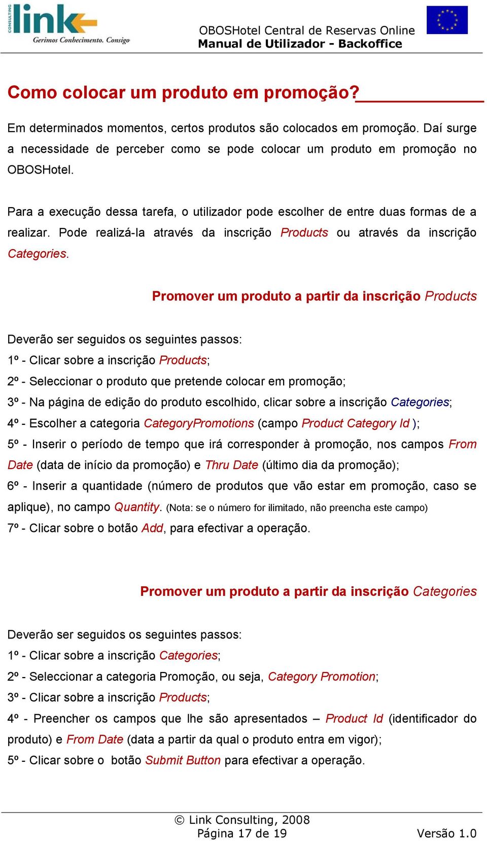 Promover um produto a partir da inscrição Products Deverão ser seguidos os seguintes passos: 1º - Clicar sobre a inscrição Products; 2º - Seleccionar o produto que pretende colocar em promoção; 3º -