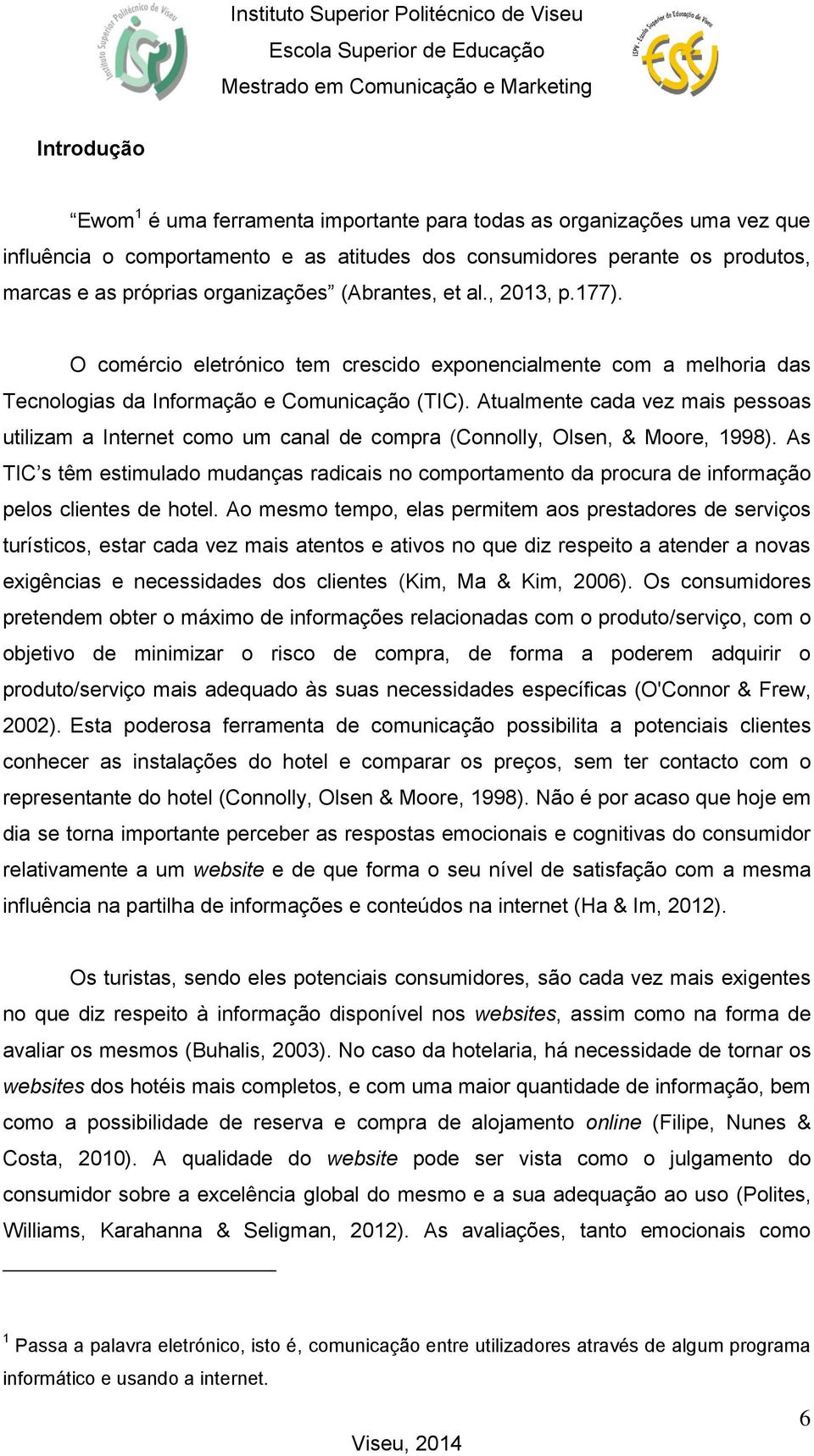 Atualmente cada vez mais pessoas utilizam a Internet como um canal de compra (Connolly, Olsen, & Moore, 1998).