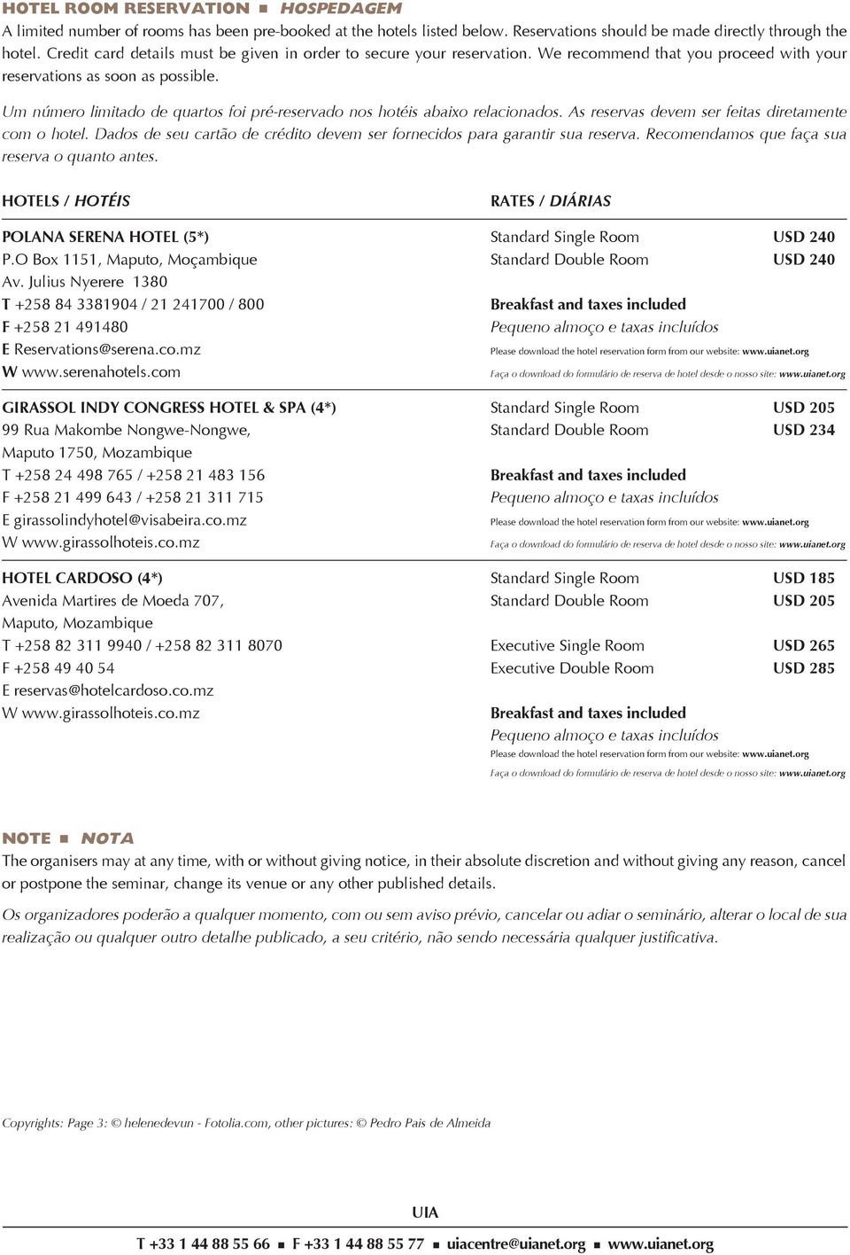 Um número limitado de quartos foi pré-reservado nos hotéis abaixo relacionados. As reservas devem ser feitas diretamente com o hotel.