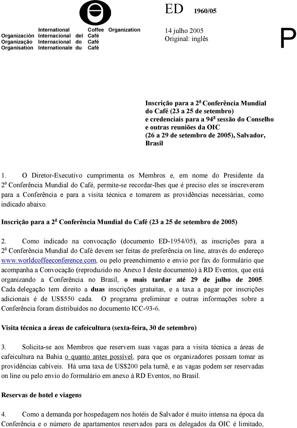 O Diretor-Executivo cumprimenta os Membros e, em nome do Presidente da 2 a Conferência Mundial do Café, permite-se recordar-lhes que é preciso eles se inscreverem para a Conferência e para a visita