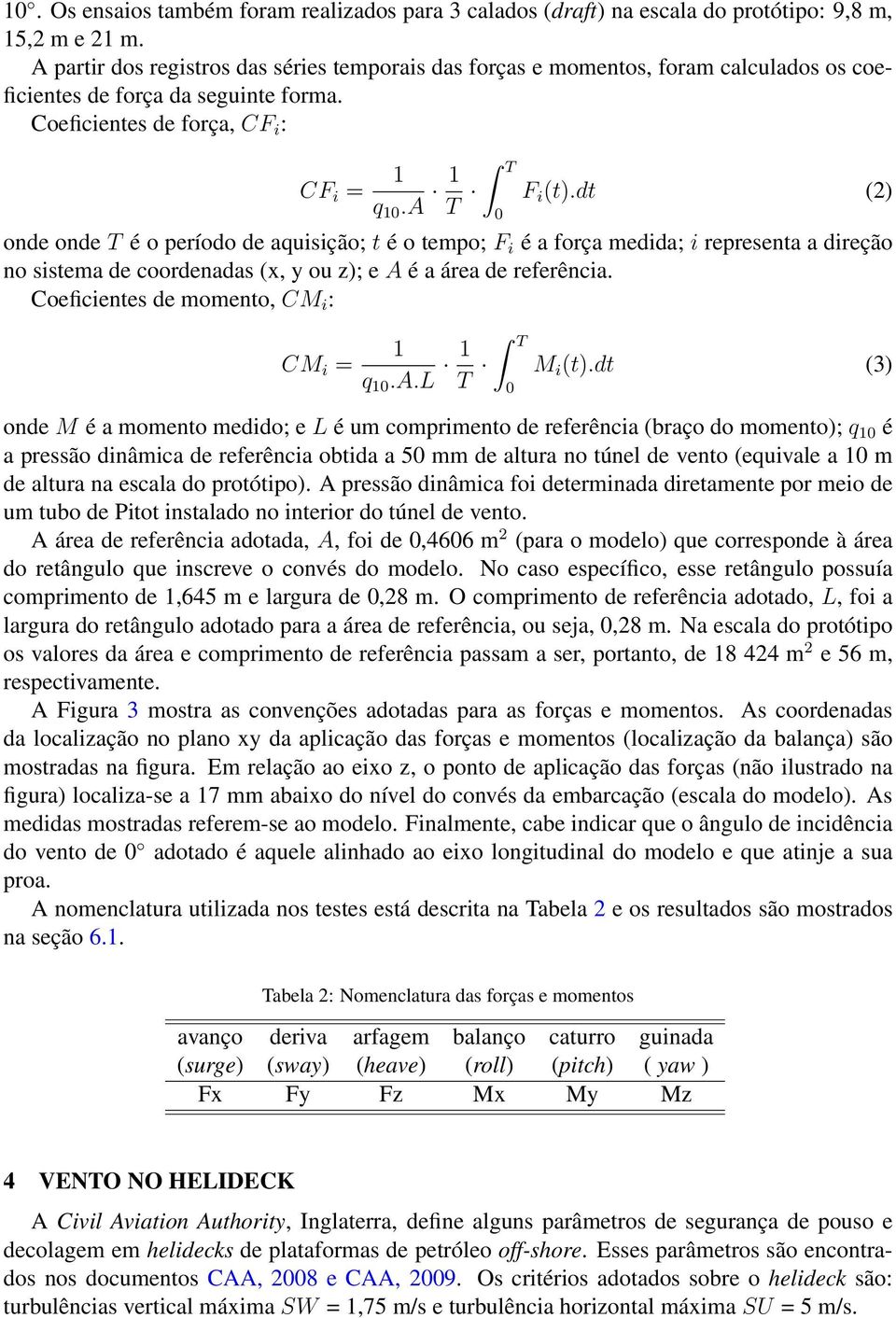 dt (2) onde onde T é o período de auisição; t é o tempo; F i é a força medida; i representa a direção no sistema de coordenadas (x, y ou z); e A é a área de referência.