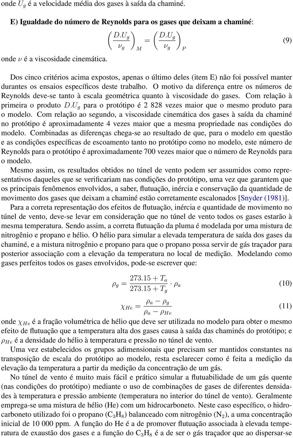 O motivo da diferença entre os números de Reynolds deve-se tanto à escala geométrica uanto à viscosidade do gases. Com relação à primeira o produto D.