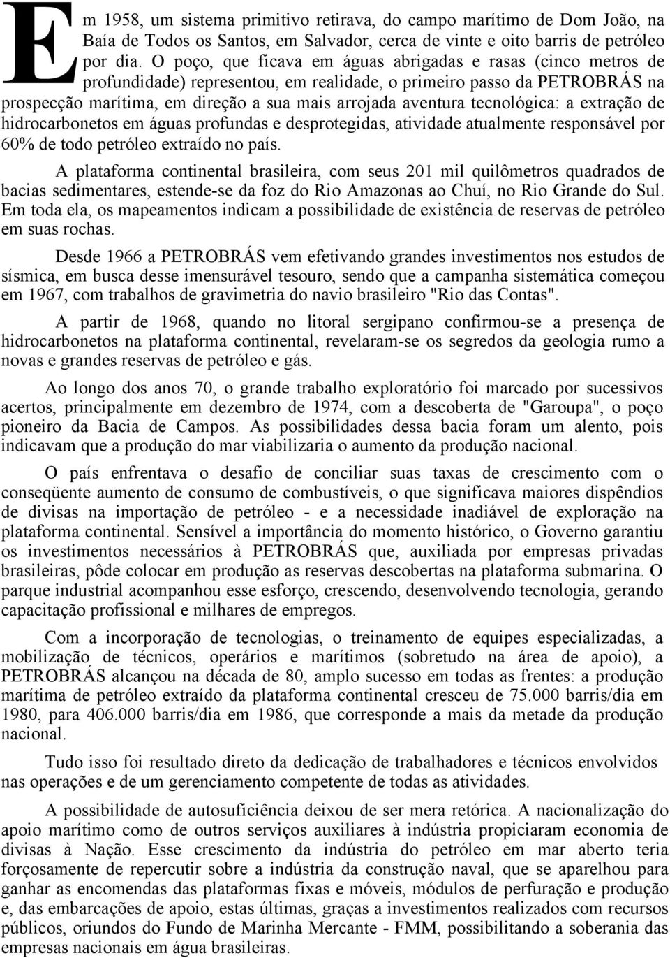 tecnológica: a extração de hidrocarbonetos em águas profundas e desprotegidas, atividade atualmente responsável por 60% de todo petróleo extraído no país.