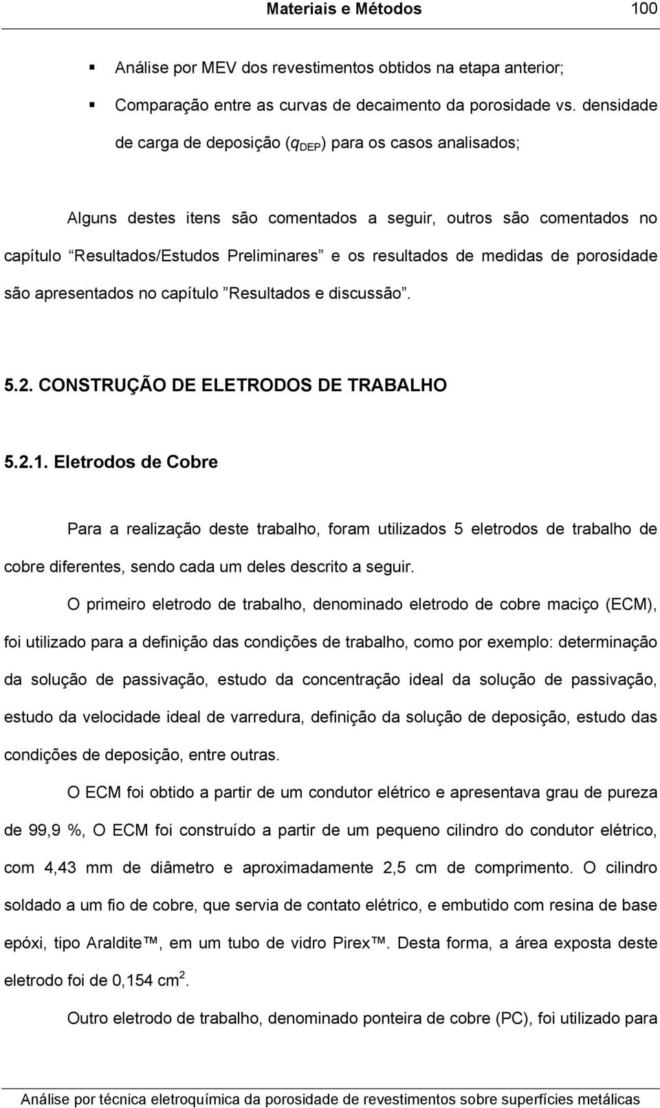 medidas de porosidade são apresentados no capítulo Resultados e discussão. 5.2. CONSTRUÇÃO DE ELETRODOS DE TRABALHO 5.2.1.