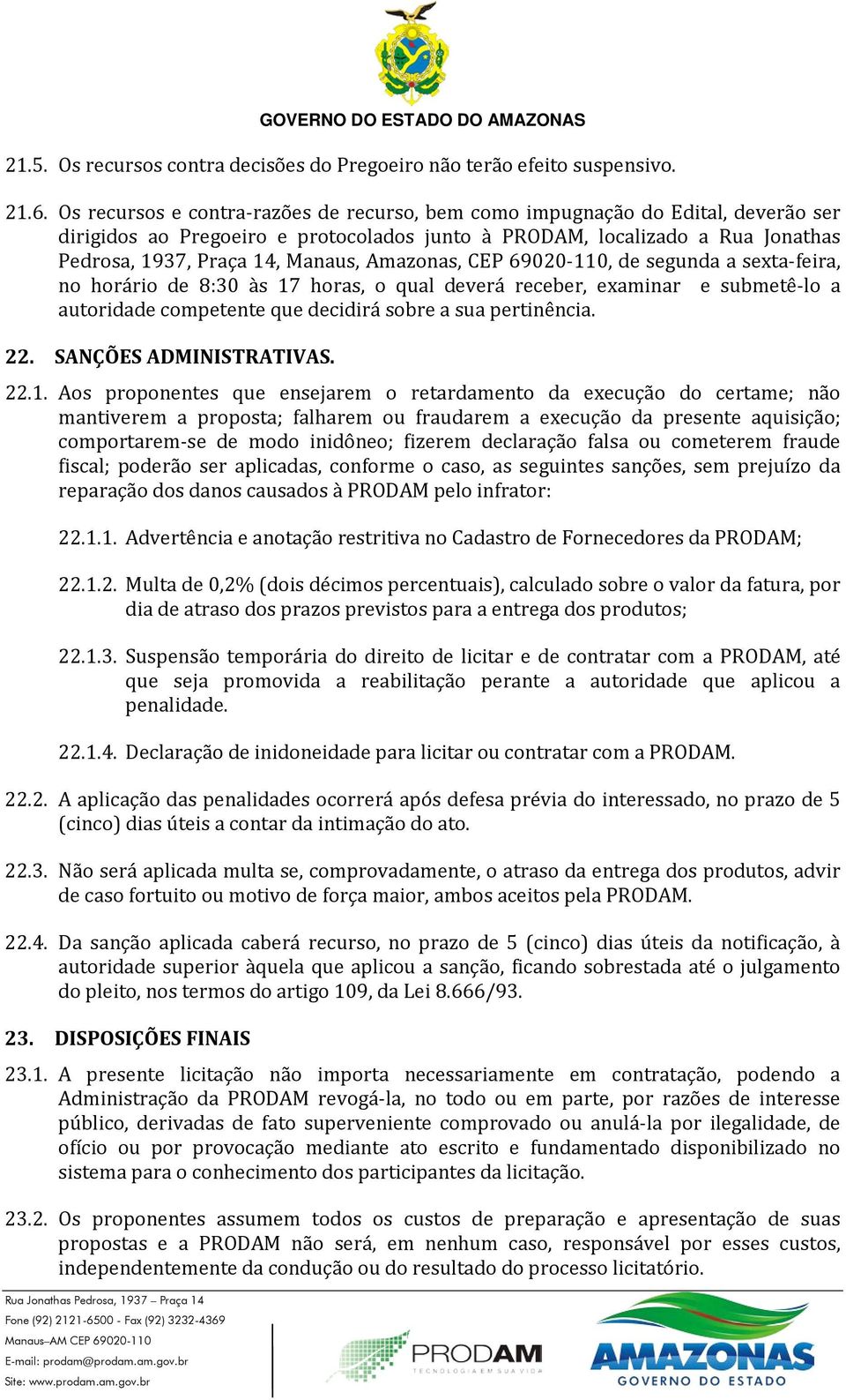 Amazonas, CEP 69020-110, de segunda a sexta-feira, no horário de 8:30 às 17 horas, o qual deverá receber, examinar e submetê-lo a autoridade competente que decidirá sobre a sua pertinência. 22.