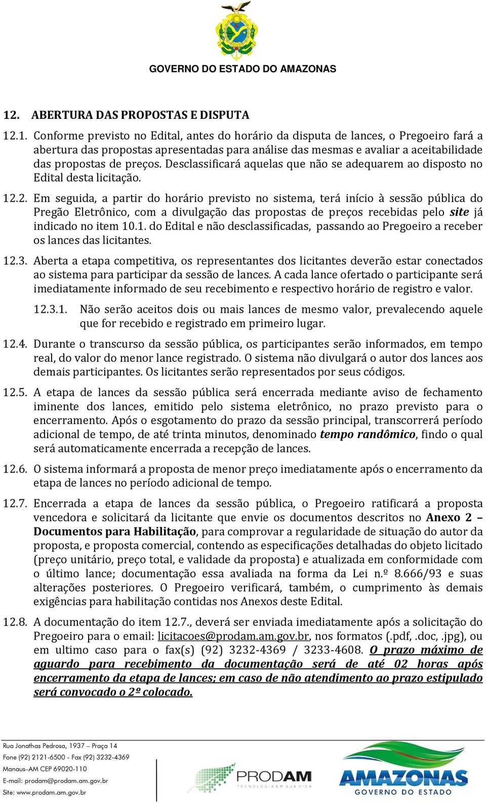 2. Em seguida, a partir do horário previsto no sistema, terá início à sessão pública do Pregão Eletrônico, com a divulgação das propostas de preços recebidas pelo site já indicado no item 10