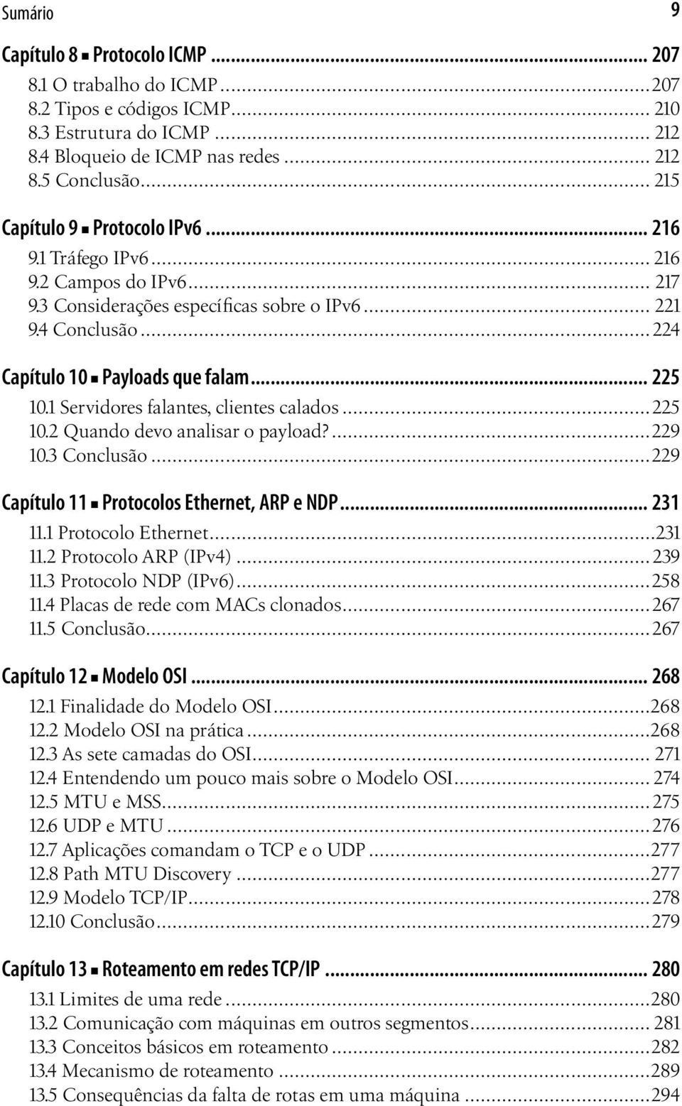 1 Servidores falantes, clientes calados...225 10.2 Quando devo analisar o payload?...229 10.3 Conclusão...229 Capítulo 11 Protocolos Ethernet, ARP e NDP... 231 11.1 Protocolo Ethernet...231 11.2 Protocolo ARP (IPv4).