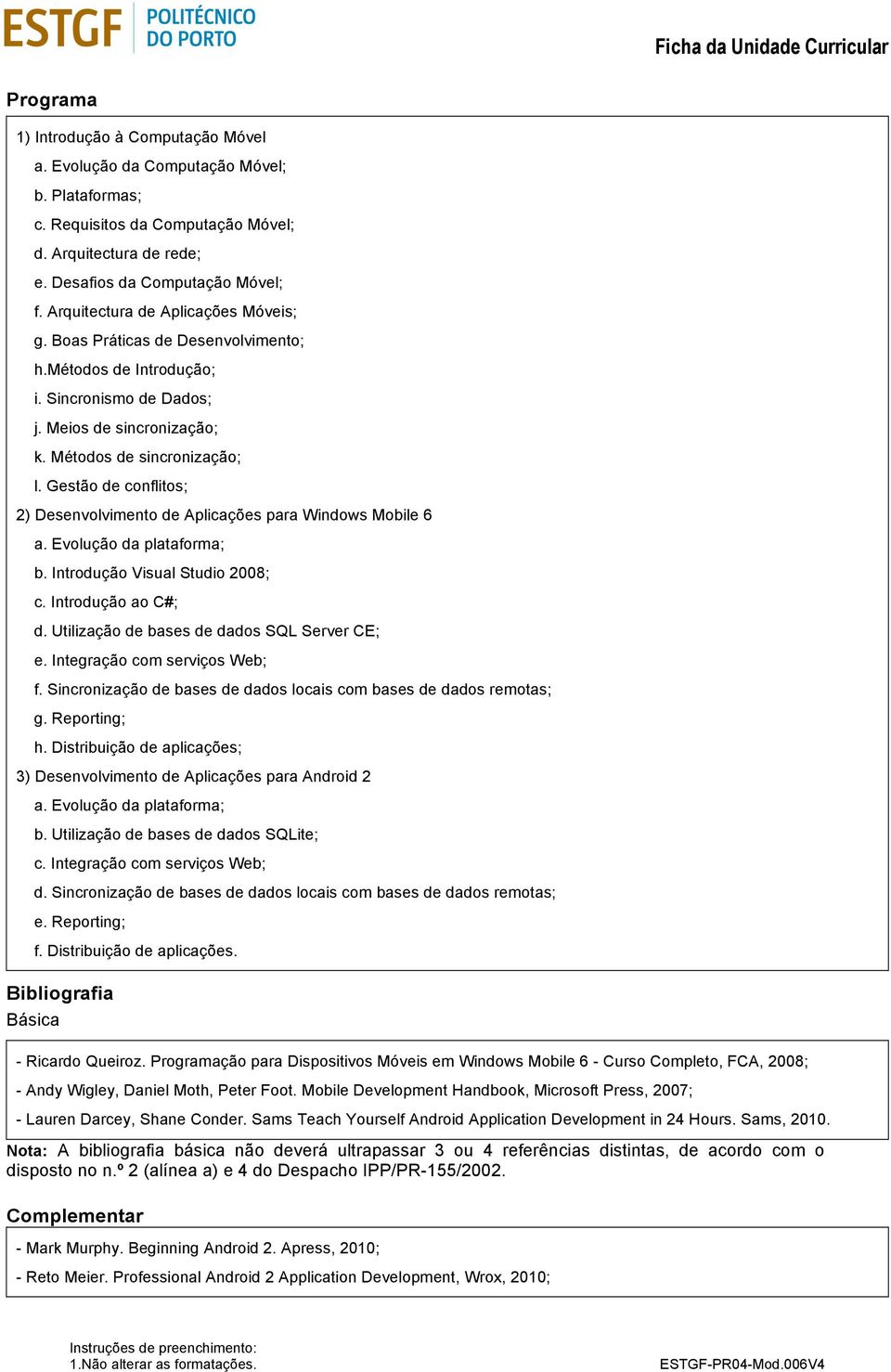 Gestão de conflitos; 2) Desenvolvimento de Aplicações para Windows Mobile 6 a. Evolução da plataforma; b. Introdução Visual Studio 2008; c. Introdução ao C#; d.