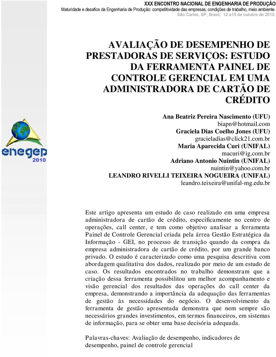 AVALIAÇÃO DE DESEMPENHO DE PRESTADORAS DE SERVIÇOS: ESTUDO DA FERRAMENTA PAINEL DE CONTROLE GERENCIAL EM UMA ADMINISTRADORA DE CARTÃO DE CRÉDITO Ana Beatriz Pereira Nascimento (UFU) biapn@hotmail.