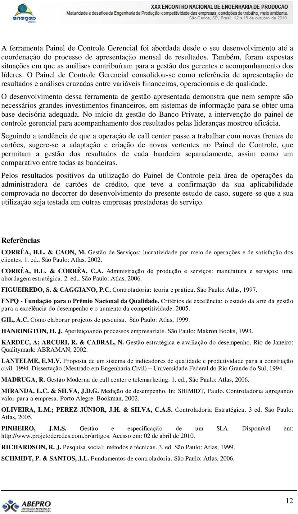 O Painel de Controle Gerencial consolidou-se como referência de apresentação de resultados e análises cruzadas entre variáveis financeiras, operacionais e de qualidade.