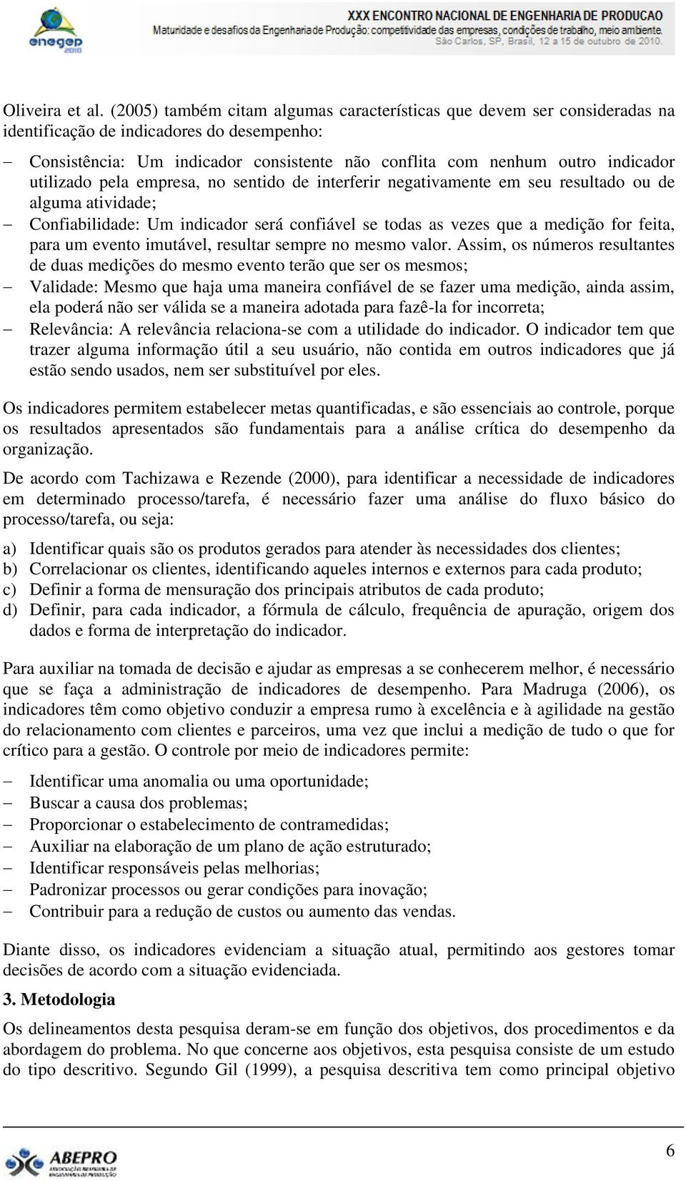 utilizado pela empresa, no sentido de interferir negativamente em seu resultado ou de alguma atividade; Confiabilidade: Um indicador será confiável se todas as vezes que a medição for feita, para um