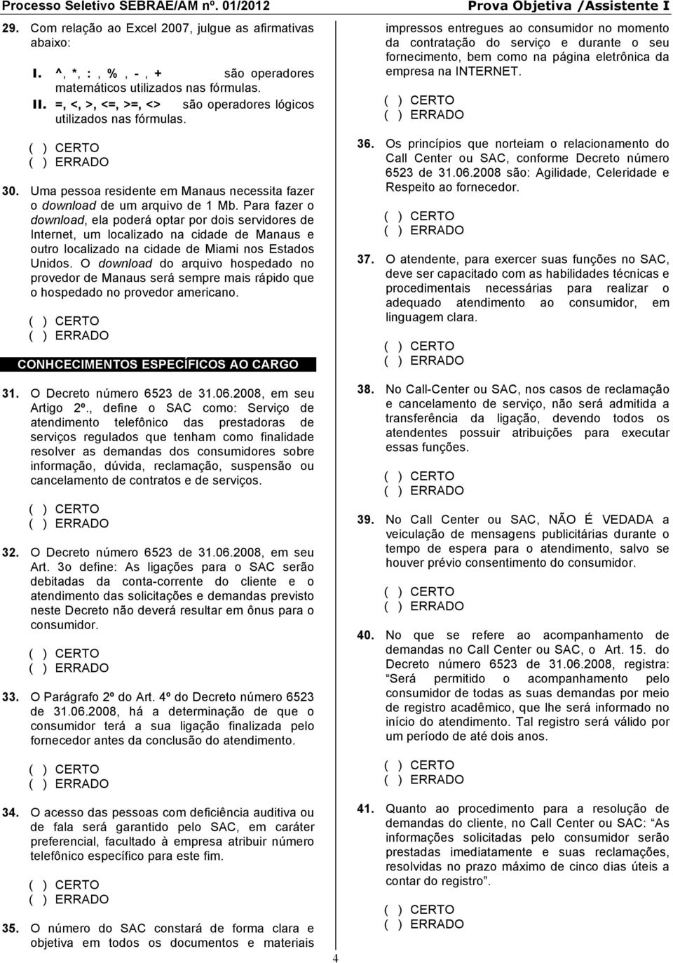 Para fazer o download, ela poderá optar por dois servidores de Internet, um localizado na cidade de Manaus e outro localizado na cidade de Miami nos Estados Unidos.