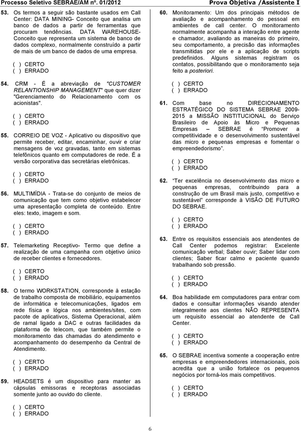 CRM - É a abreviação de "CUSTOMER RELANTIONSHIP MANAGEMENT" que quer dizer "Gerenciamento do Relacionamento com os acionistas". 55.