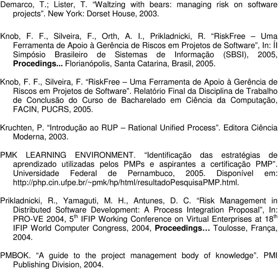 .. Florianópolis, Santa Catarina, Brasil, 2005. Knob, F. F., Silveira, F. RiskFree Uma Ferramenta de Apoio à Gerência de Riscos em Projetos de Software.