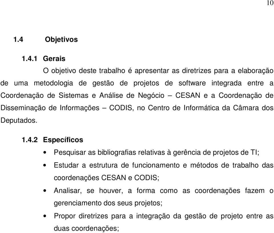 1 Gerais O objetivo deste trabalho é apresentar as diretrizes para a elaboração de uma metodologia de gestão de projetos de software integrada entre a Coordenação de