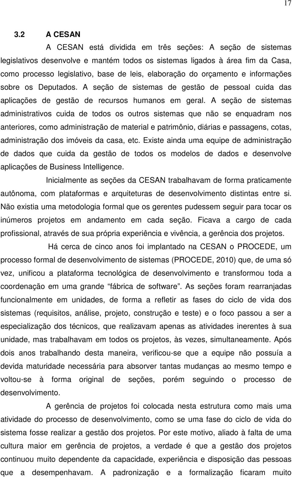 A seção de sistemas administrativos cuida de todos os outros sistemas que não se enquadram nos anteriores, como administração de material e patrimônio, diárias e passagens, cotas, administração dos