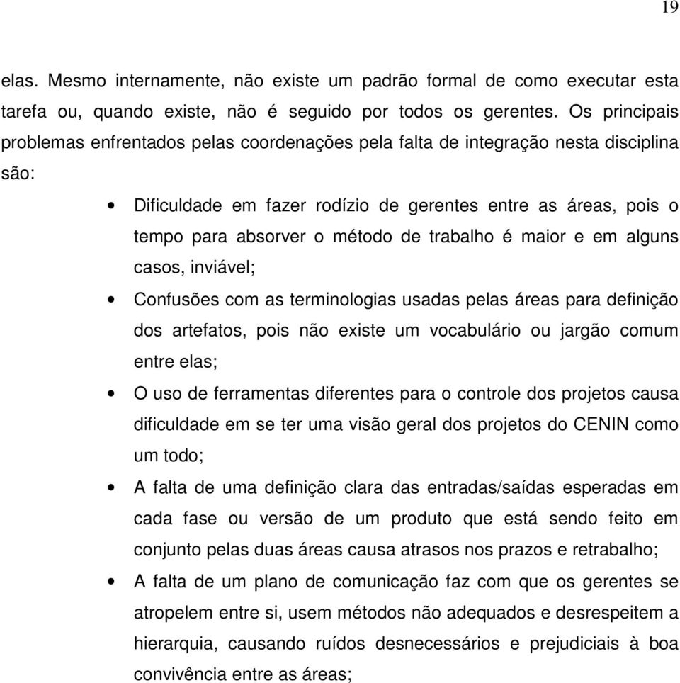 trabalho é maior e em alguns casos, inviável; Confusões com as terminologias usadas pelas áreas para definição dos artefatos, pois não existe um vocabulário ou jargão comum entre elas; O uso de