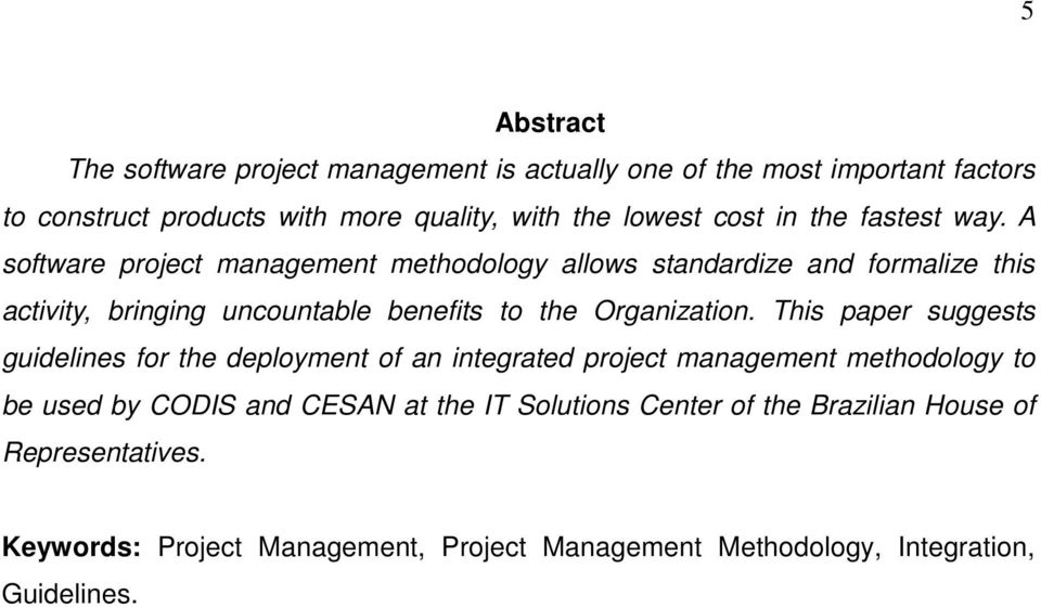 A software project management methodology allows standardize and formalize this activity, bringing uncountable benefits to the Organization.