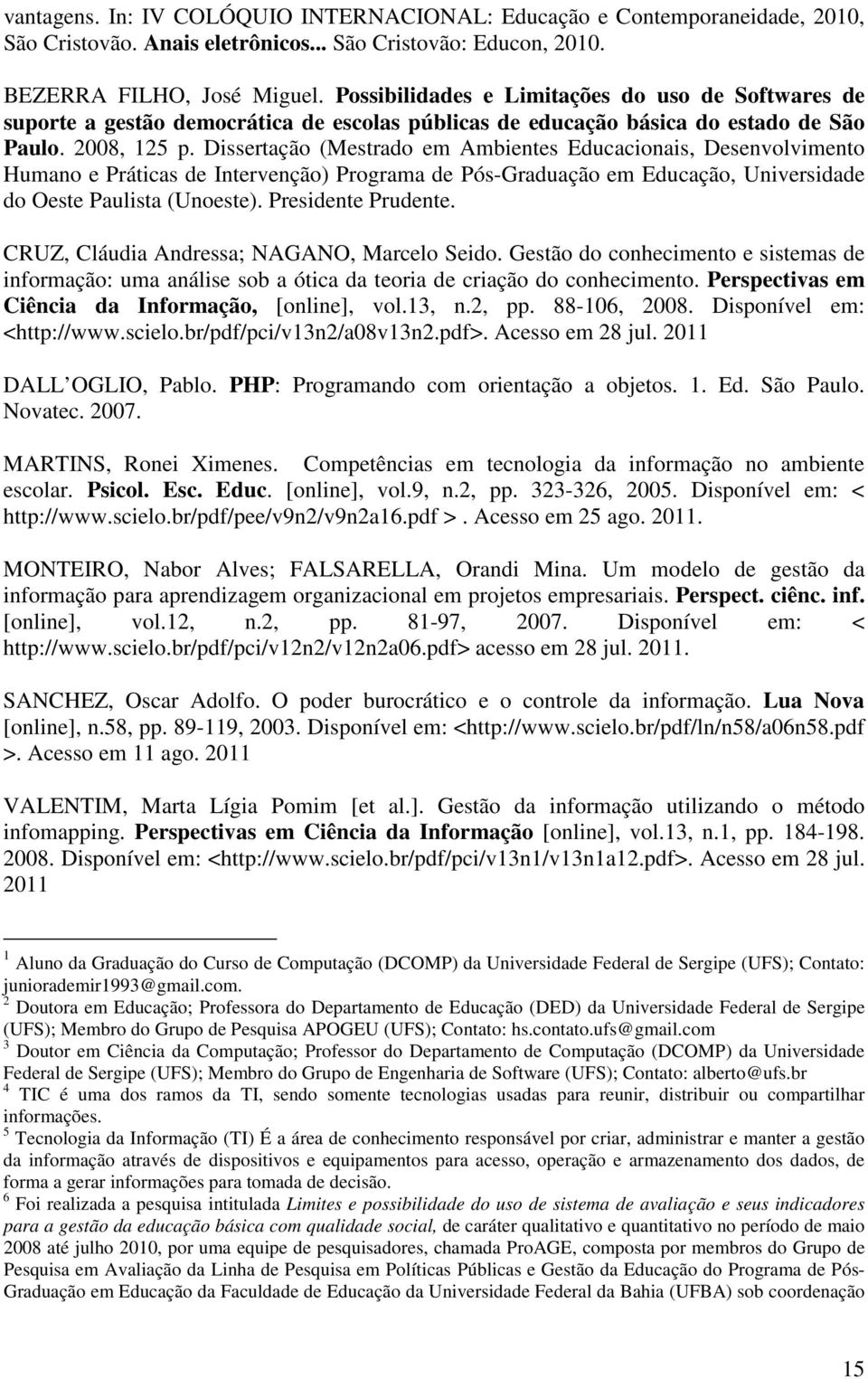 Dissertação (Mestrado em Ambientes Educacionais, Desenvolvimento Humano e Práticas de Intervenção) Programa de Pós-Graduação em Educação, Universidade do Oeste Paulista (Unoeste). Presidente Prudente.