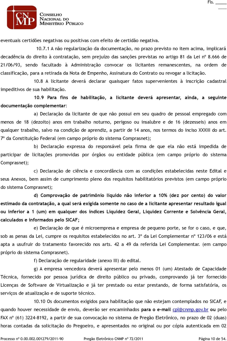 666 de 21/06/93, sendo facultado à Administração convocar os licitantes remanescentes, na ordem de classificação, para a retirada da Nota de Empenho, Assinatura do Contrato ou revogar a licitação. 10.