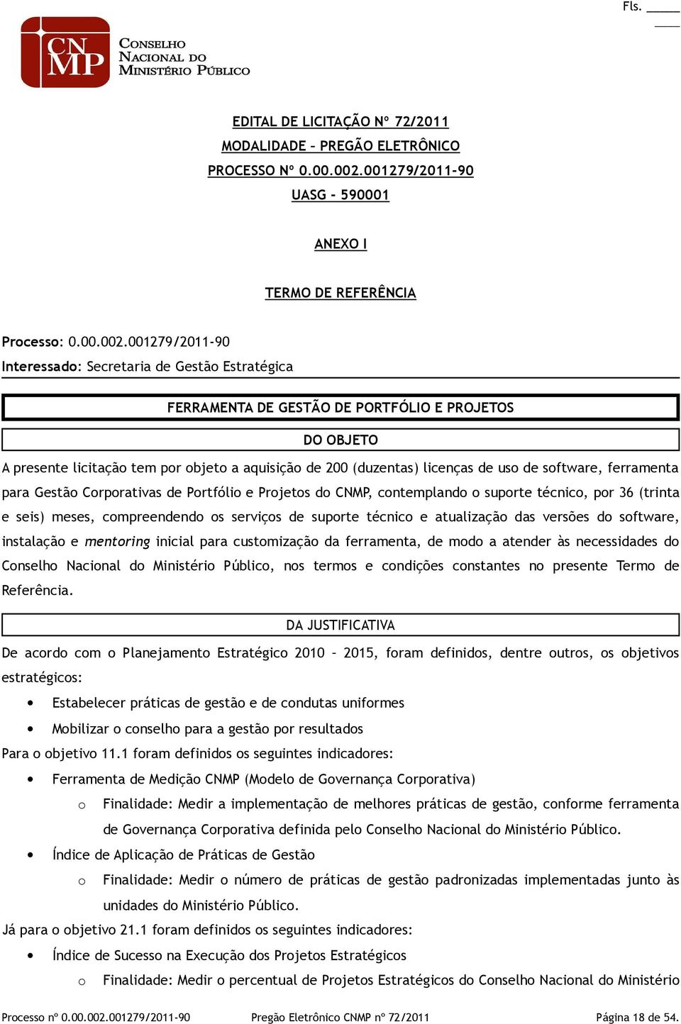 001279/2011-90 Interessado: Secretaria de Gestão Estratégica FERRAMENTA DE GESTÃO DE PORTFÓLIO E PROJETOS DO OBJETO A presente licitação tem por objeto a aquisição de 200 (duzentas) licenças de uso