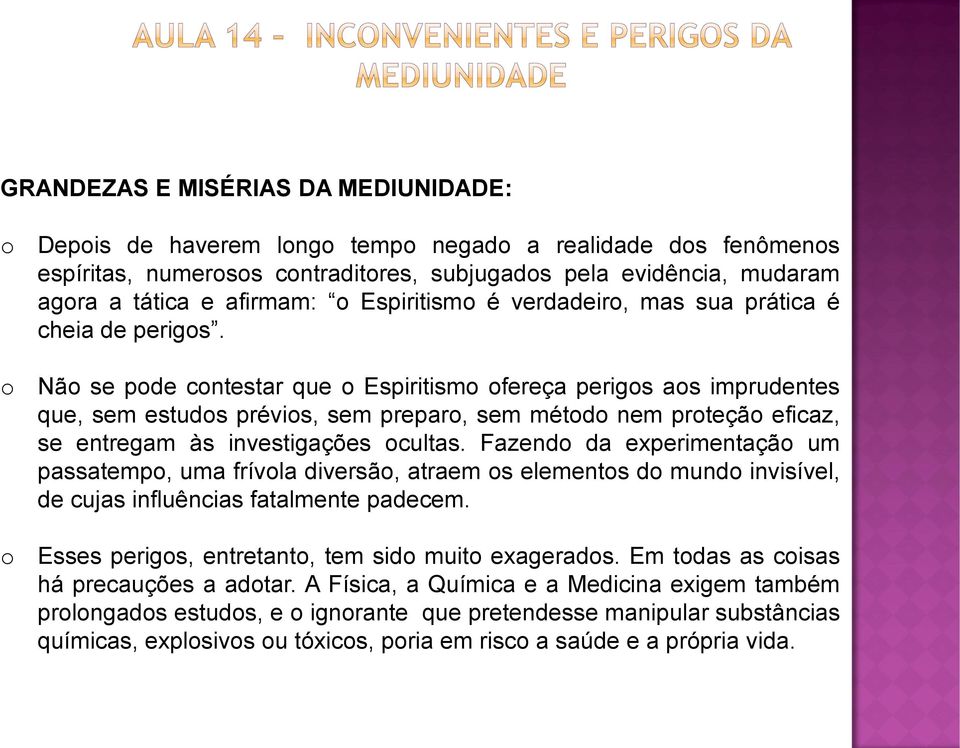 Fazend da experimentaçã um passatemp, uma frívla diversã, atraem s elements d mund invisível, de cujas influências fatalmente padecem. Esses perigs, entretant, tem sid muit exagerads.