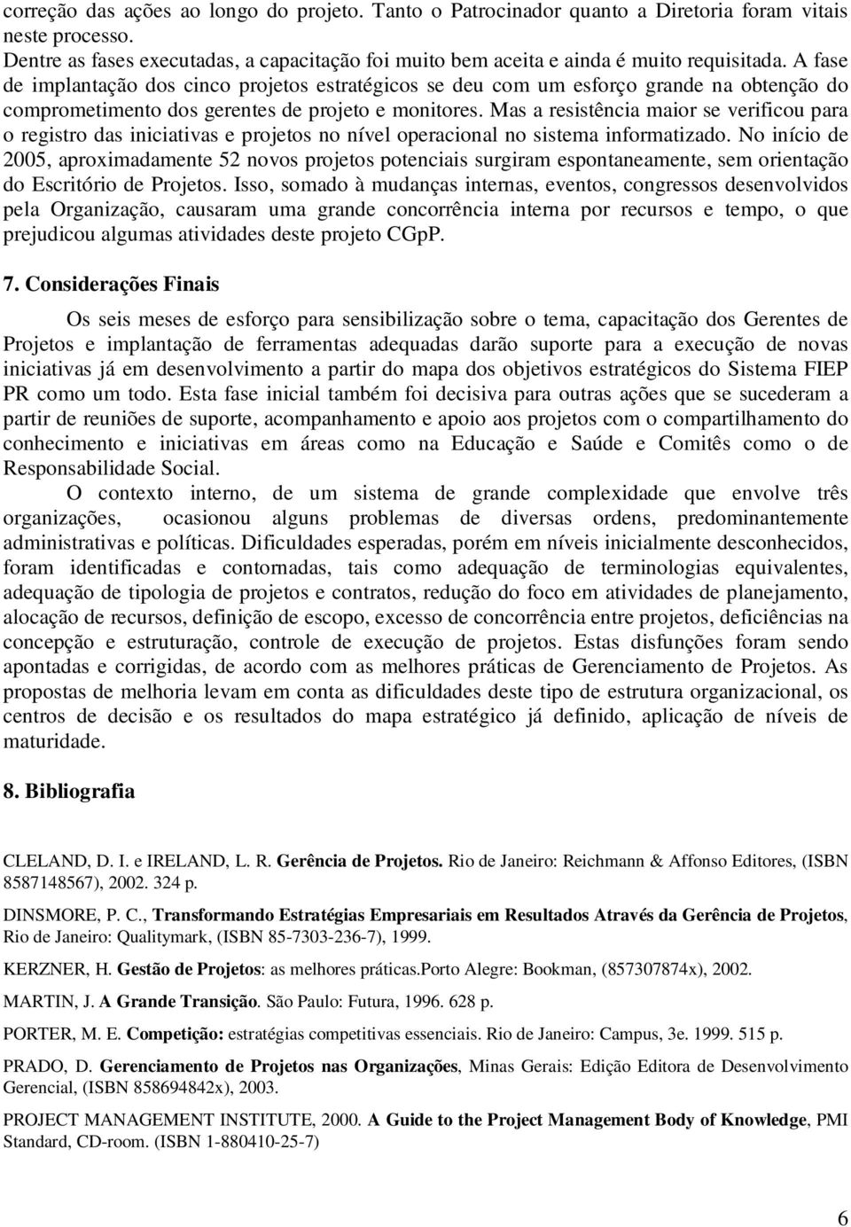 Mas a resistência maior se verificou para o registro das iniciativas e projetos no nível operacional no sistema informatizado.