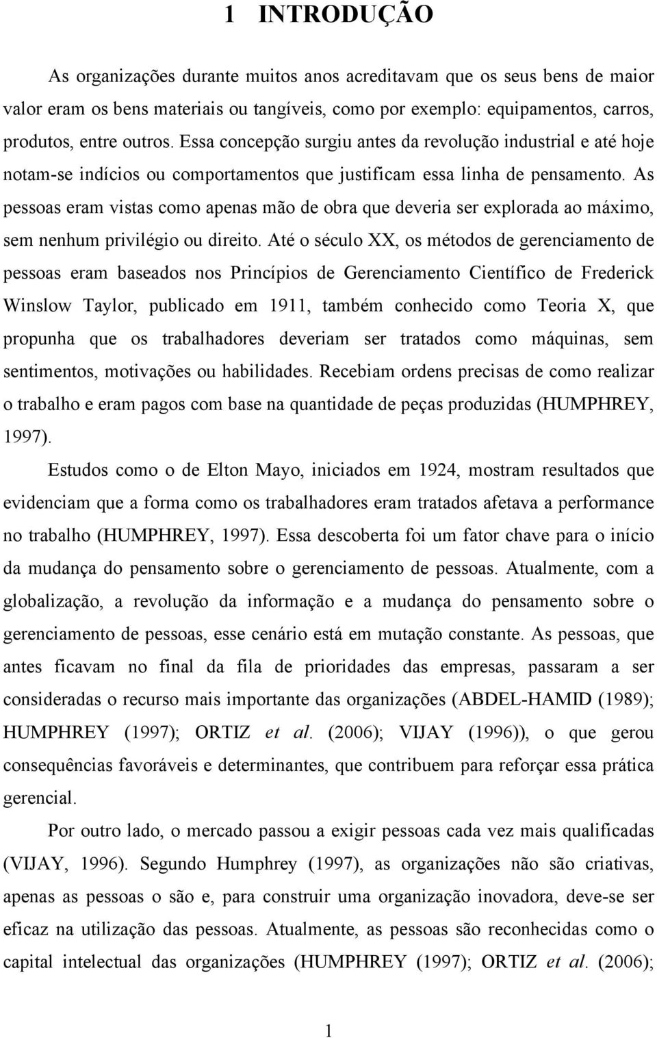 As pessoas eram vistas como apenas mão de obra que deveria ser explorada ao máximo, sem nenhum privilégio ou direito.