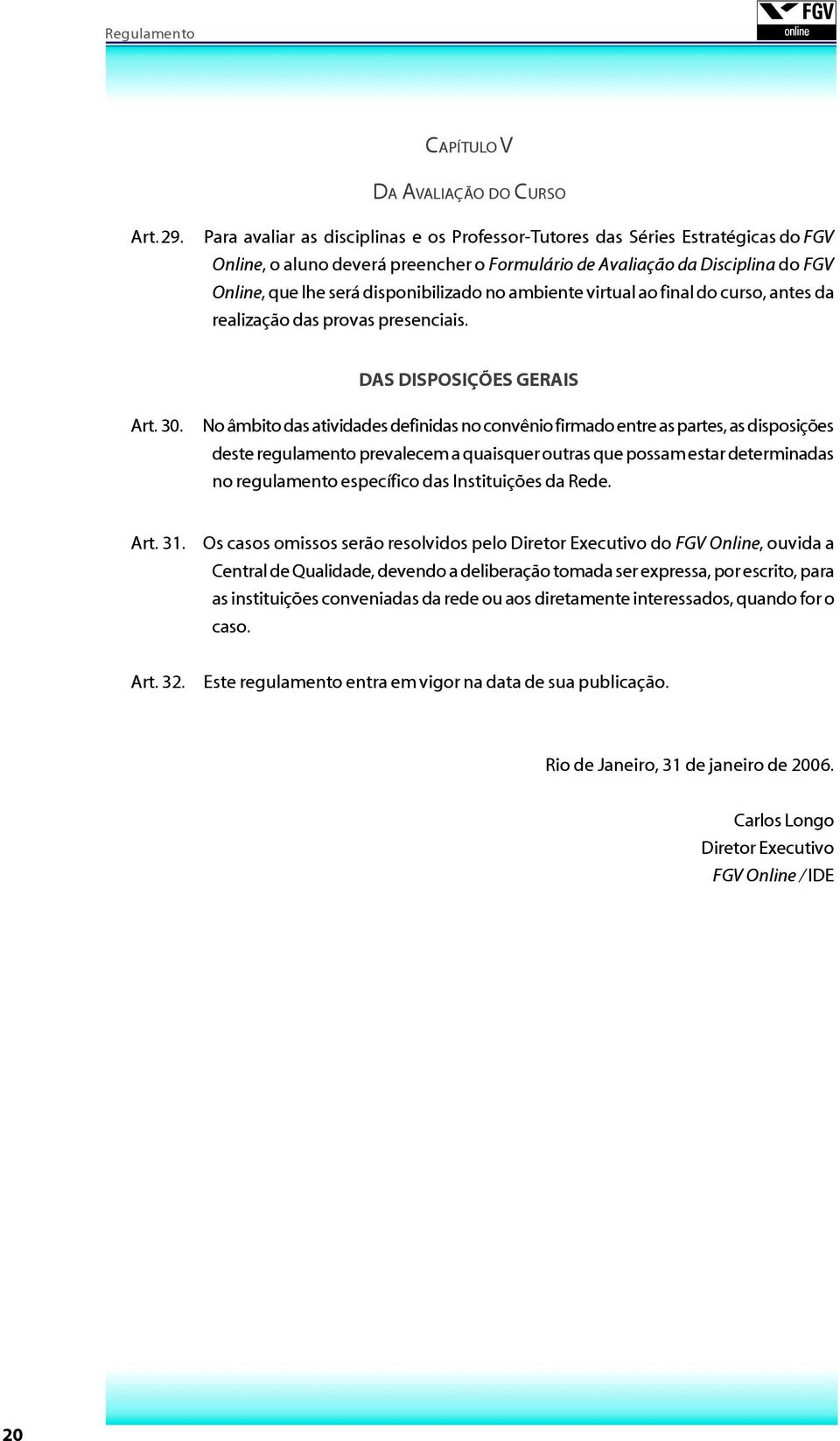 no ambiente virtual ao final do curso, antes da realização das provas presenciais. DAS DISPOSIÇÕES GERAIS Art. 30.