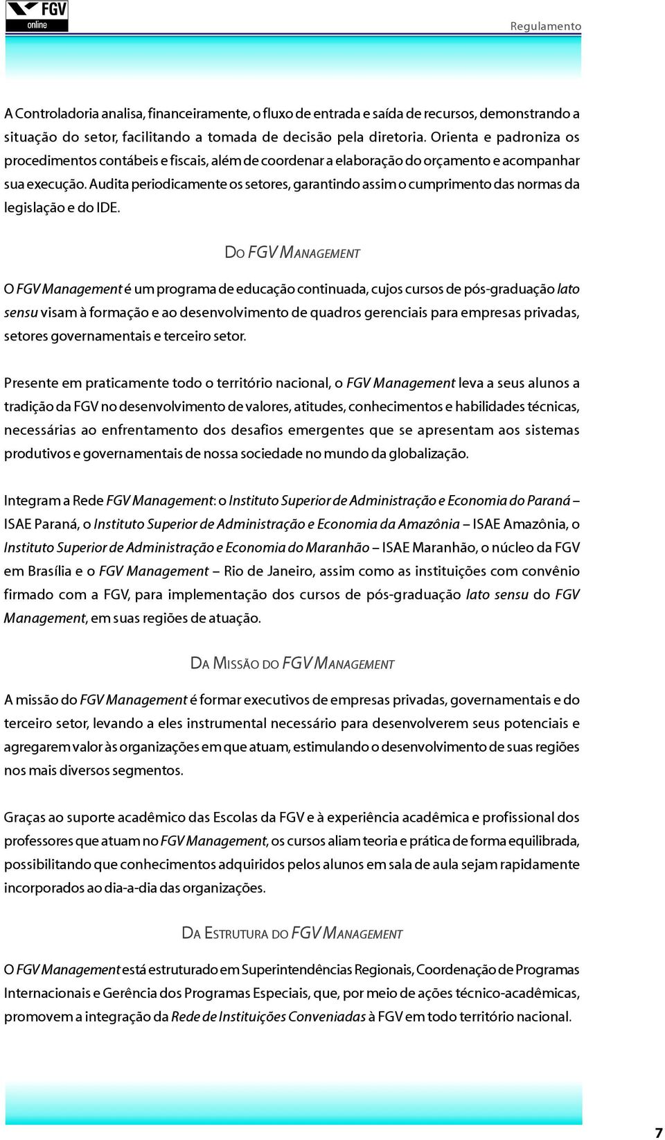 Audita periodicamente os setores, garantindo assim o cumprimento das normas da legislação e do IDE.