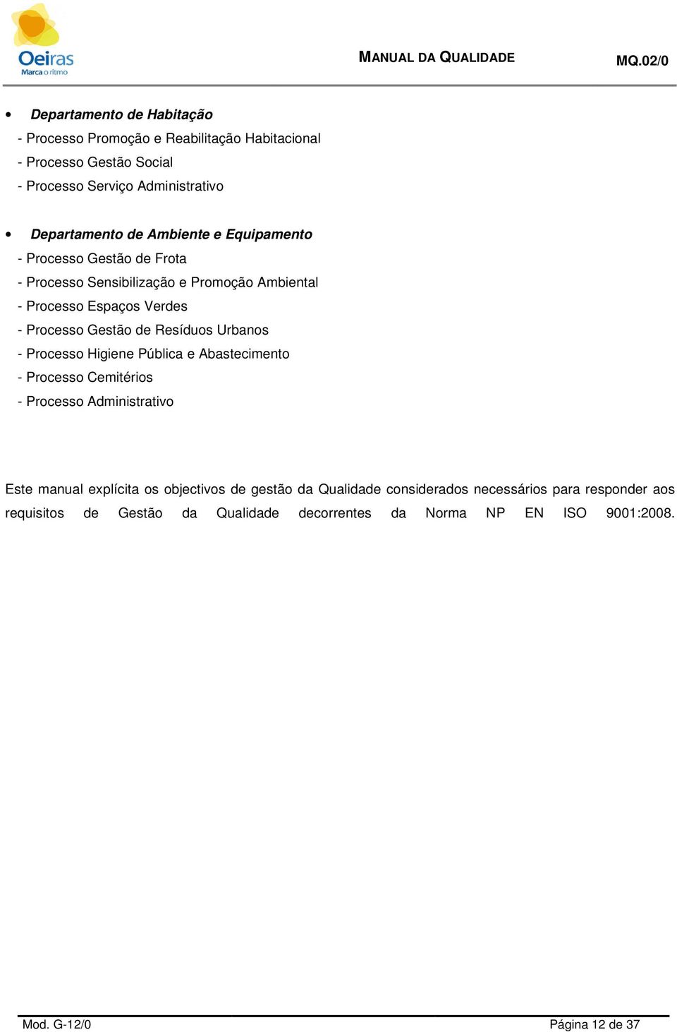 Resíduos Urbanos - Processo Higiene Pública e Abastecimento - Processo Cemitérios - Processo Administrativo Este manual explícita os objectivos de